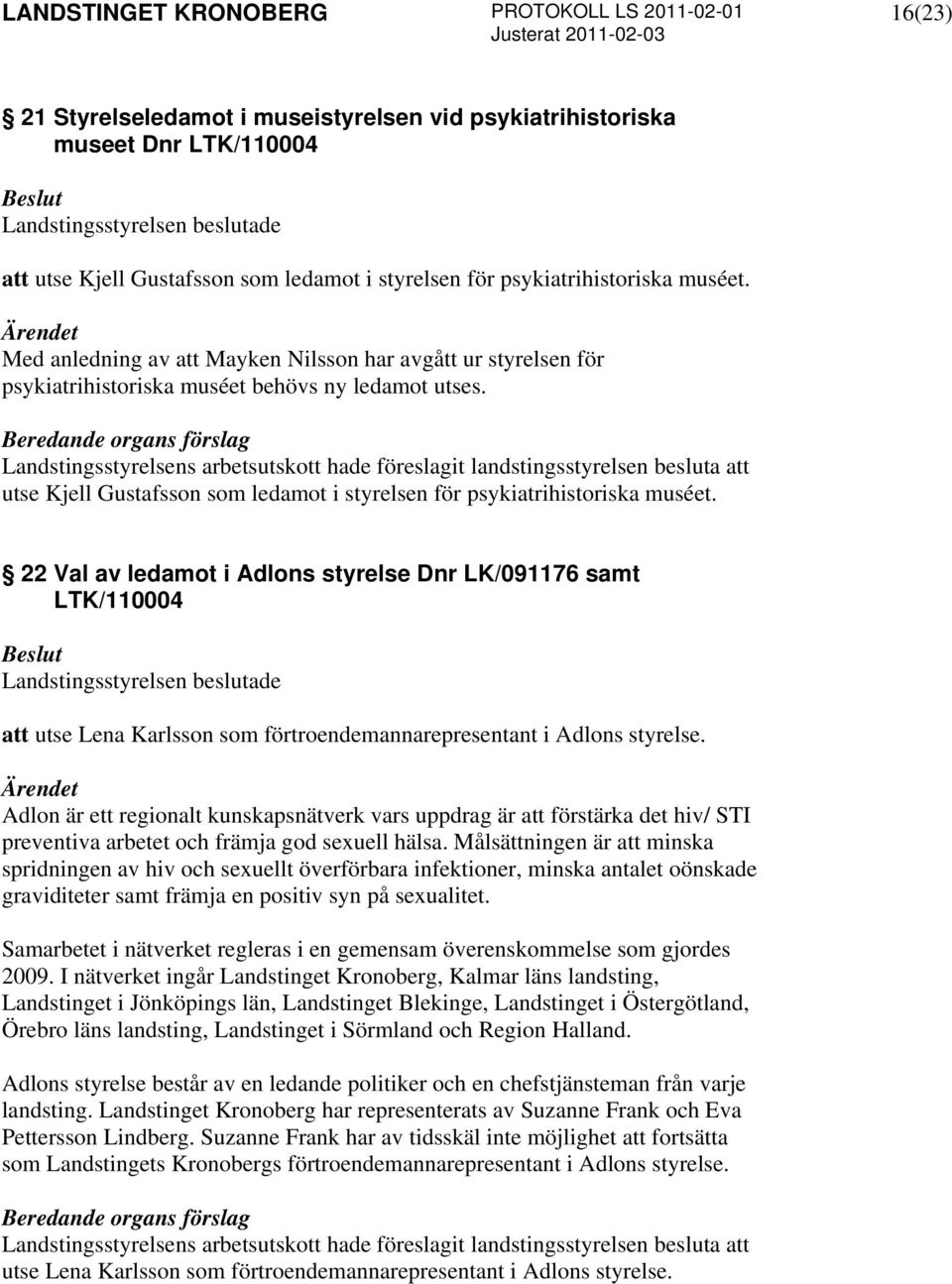22 Val av ledamot i Adlons styrelse Dnr LK/091176 samt LTK/110004 att utse Lena Karlsson som förtroendemannarepresentant i Adlons styrelse.