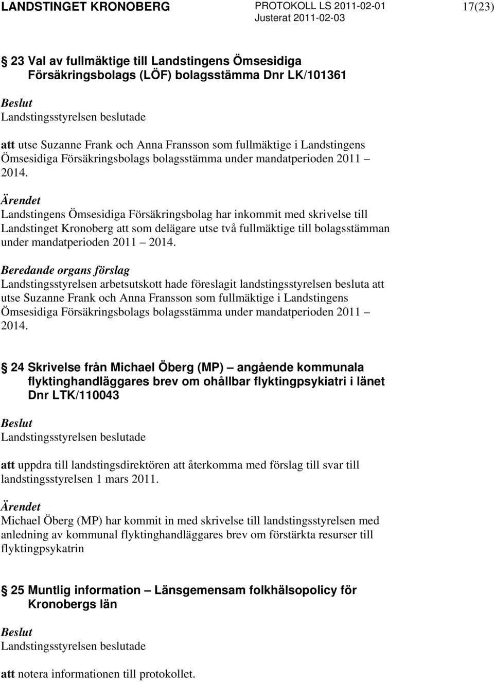 Landstingens Ömsesidiga Försäkringsbolag har inkommit med skrivelse till Landstinget Kronoberg att som delägare utse två fullmäktige till bolagsstämman under mandatperioden 2011 2014.