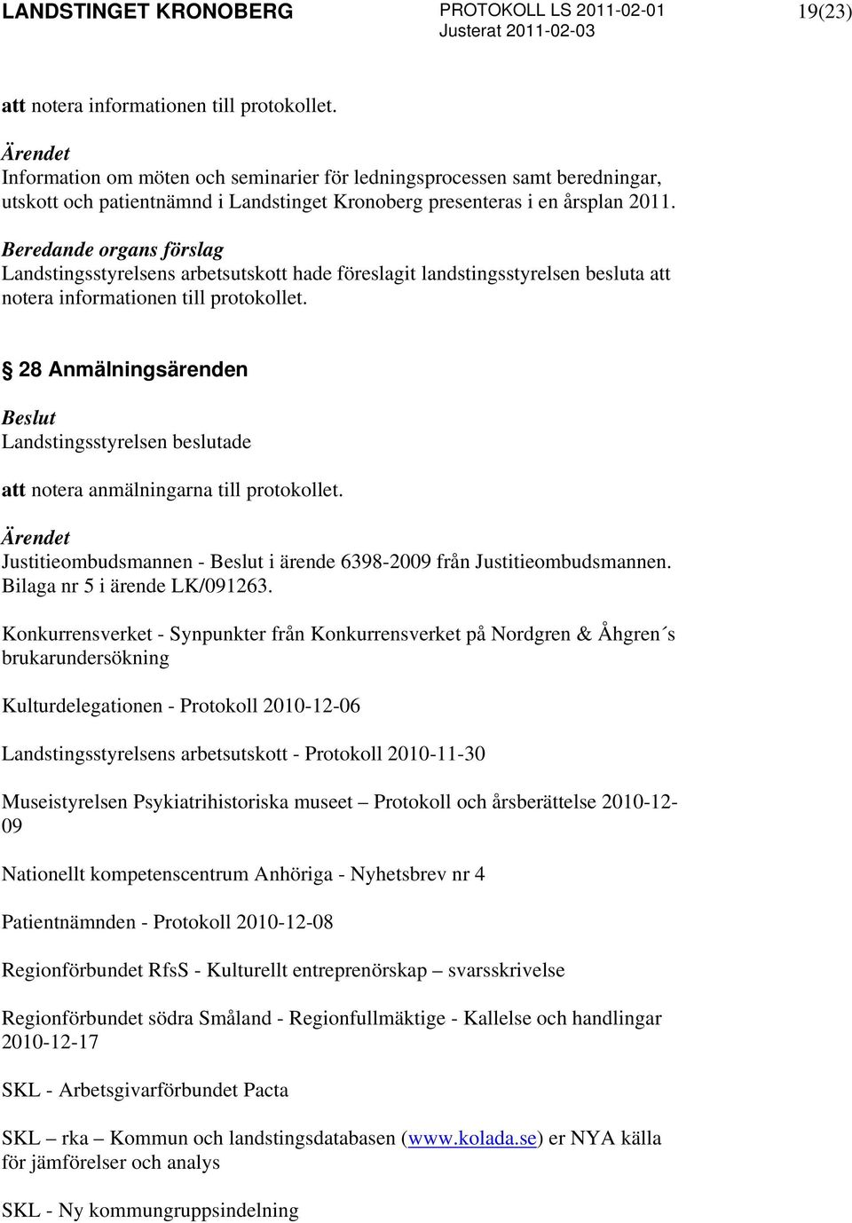 28 Anmälningsärenden att notera anmälningarna till protokollet. Justitieombudsmannen - i ärende 6398-2009 från Justitieombudsmannen. Bilaga nr 5 i ärende LK/091263.