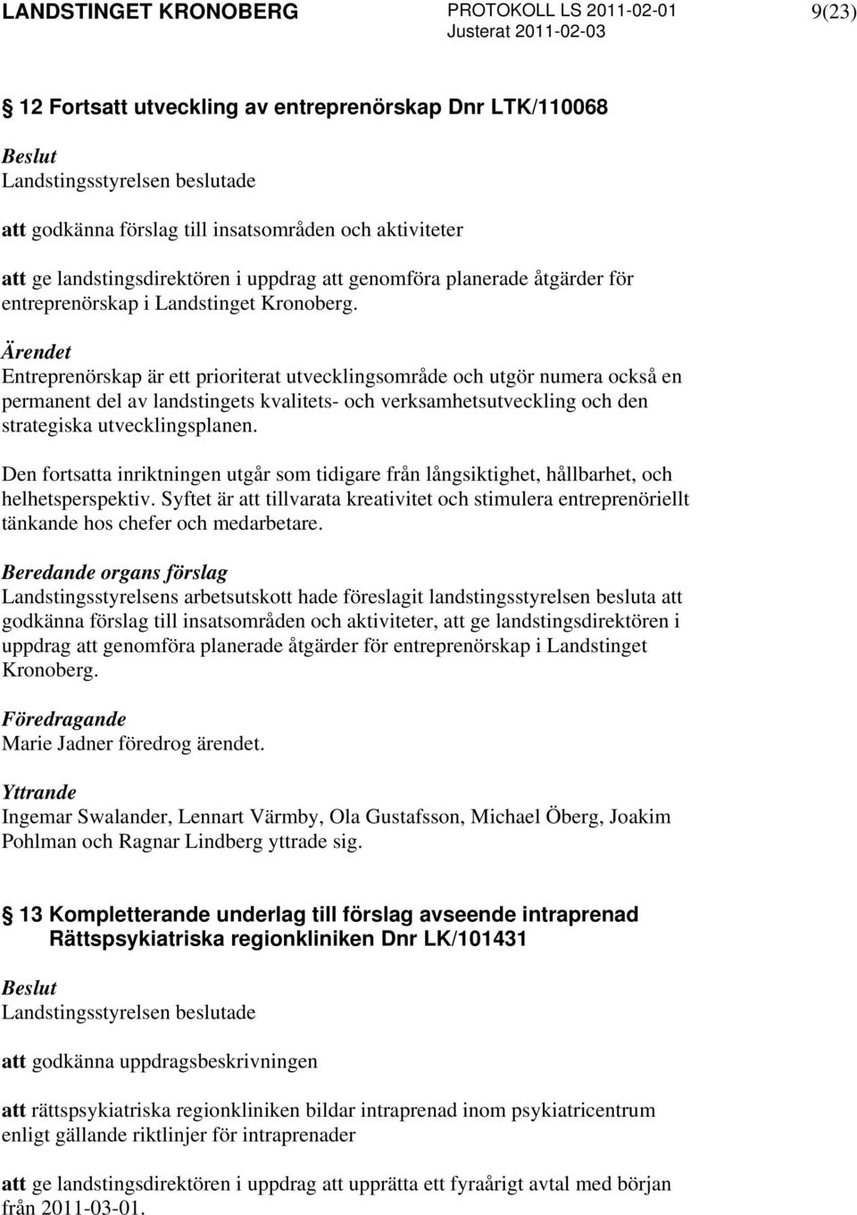 Entreprenörskap är ett prioriterat utvecklingsområde och utgör numera också en permanent del av landstingets kvalitets- och verksamhetsutveckling och den strategiska utvecklingsplanen.