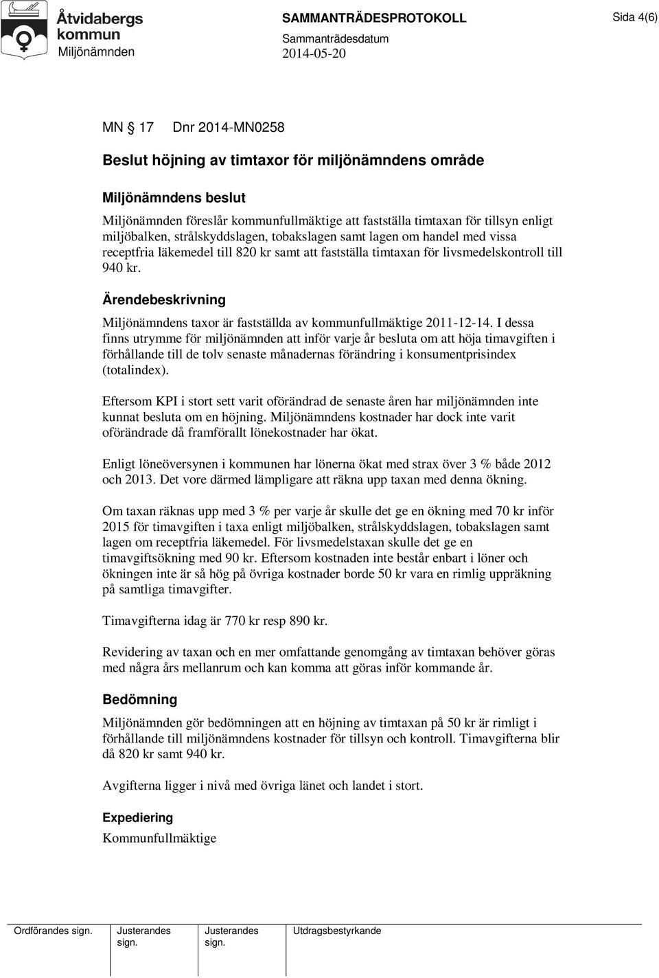 Ärendebeskrivning Miljönämndens taxor är fastställda av kommunfullmäktige 2011-12-14.