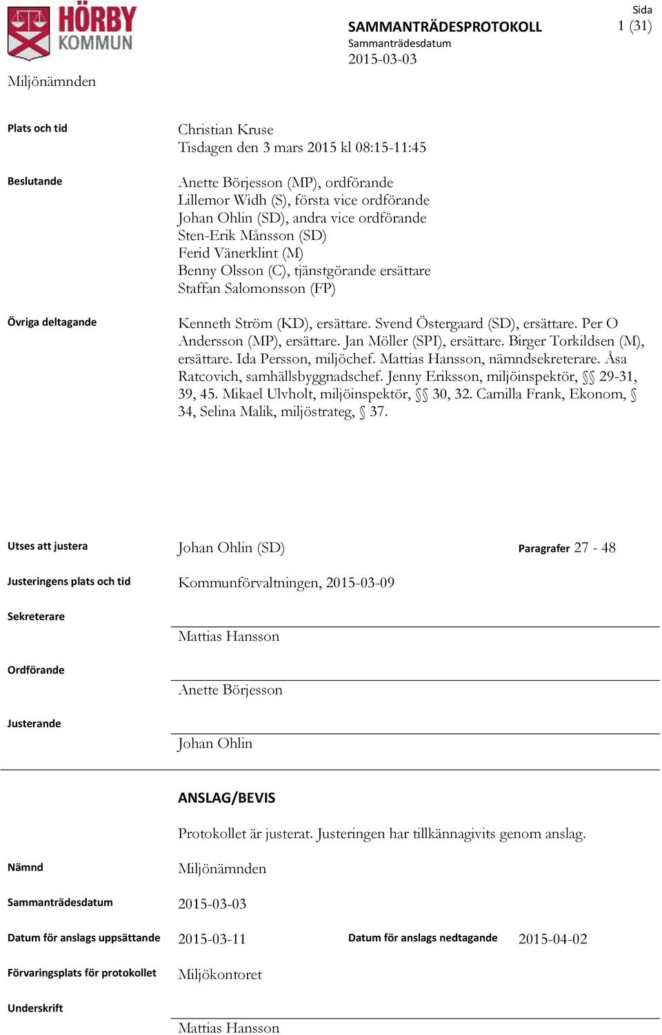 Svend Östergaard (SD), ersättare. Per O Andersson (MP), ersättare. Jan Möller (SPI), ersättare. Birger Torkildsen (M), ersättare. Ida Persson, miljöchef. Mattias Hansson, nämndsekreterare.