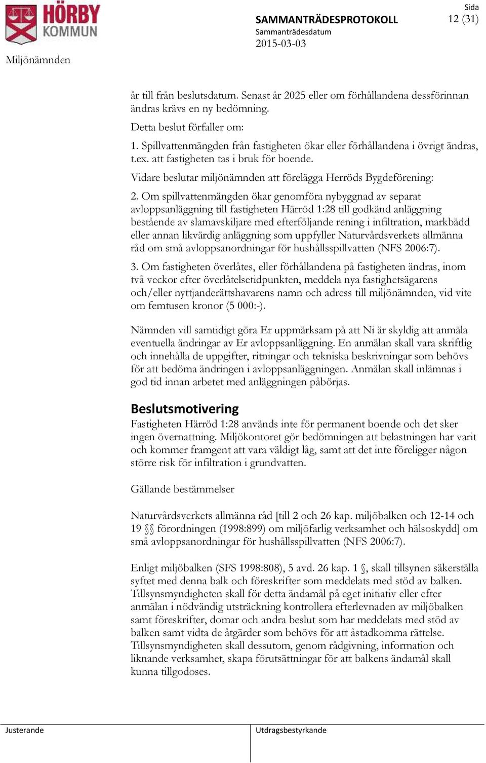 Om spillvattenmängden ökar genomföra nybyggnad av separat avloppsanläggning till fastigheten Härröd 1:28 till godkänd anläggning bestående av slamavskiljare med efterföljande rening i infiltration,