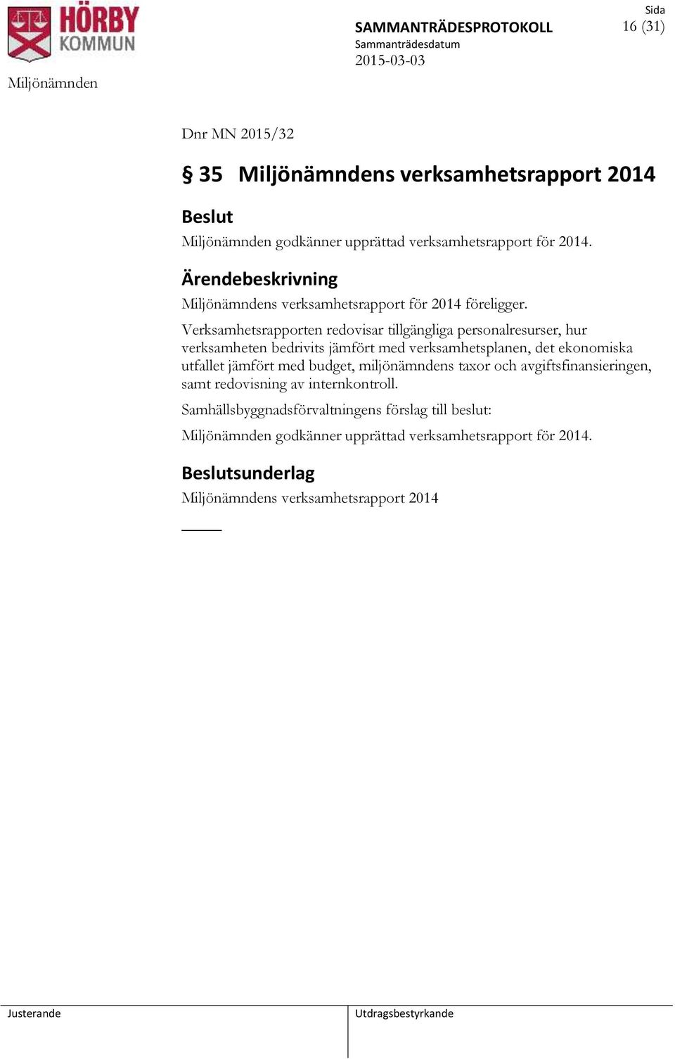 Verksamhetsrapporten redovisar tillgängliga personalresurser, hur verksamheten bedrivits jämfört med verksamhetsplanen, det ekonomiska utfallet jämfört