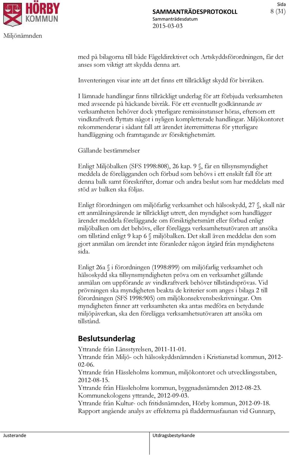För ett eventuellt godkännande av verksamheten behöver dock ytterligare remissinstanser höras, eftersom ett vindkraftverk flyttats något i nyligen kompletterade handlingar.