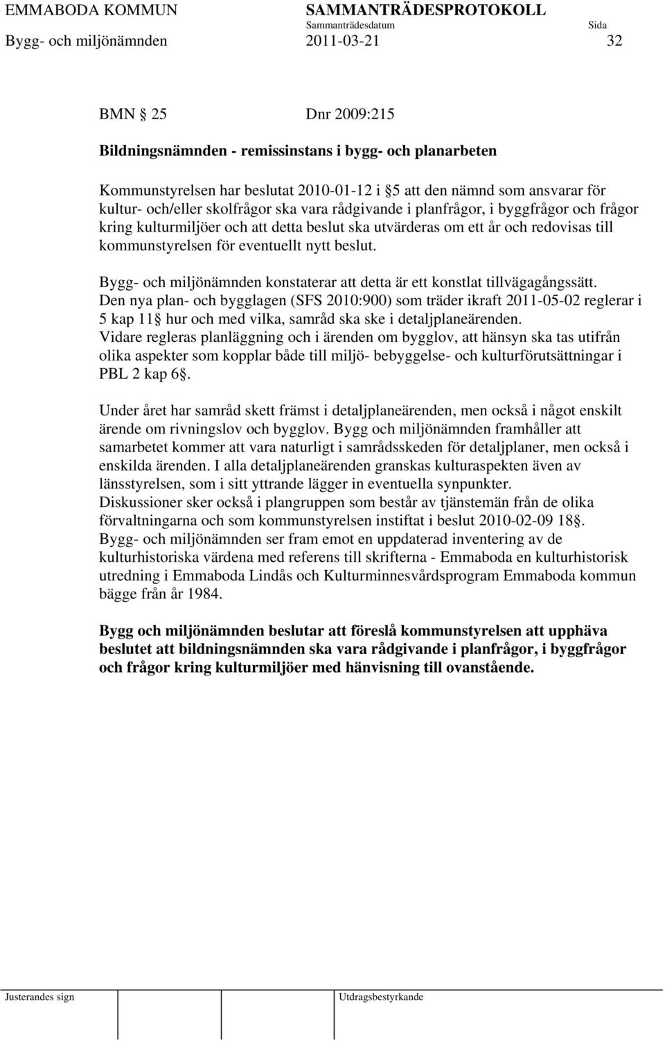 beslut. Bygg- och miljönämnden konstaterar att detta är ett konstlat tillvägagångssätt.