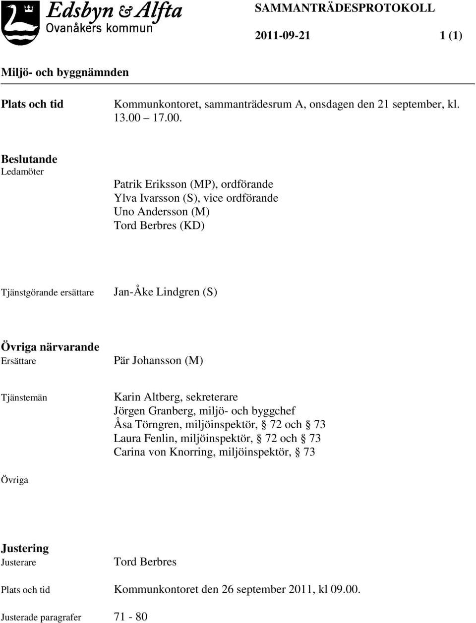 ande Ledamöter Patrik Eriksson (MP), ordförande Ylva Ivarsson (S), vice ordförande Uno Andersson (M) Tord Berbres (KD) Tjänstgörande ersättare Jan-Åke Lindgren