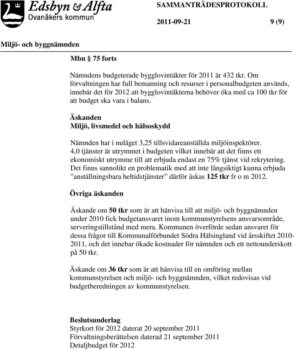 Äskanden Miljö, livsmedel och hälsoskydd Nämnden har i nuläget 3,25 tillsvidareanställda miljöinspektörer.