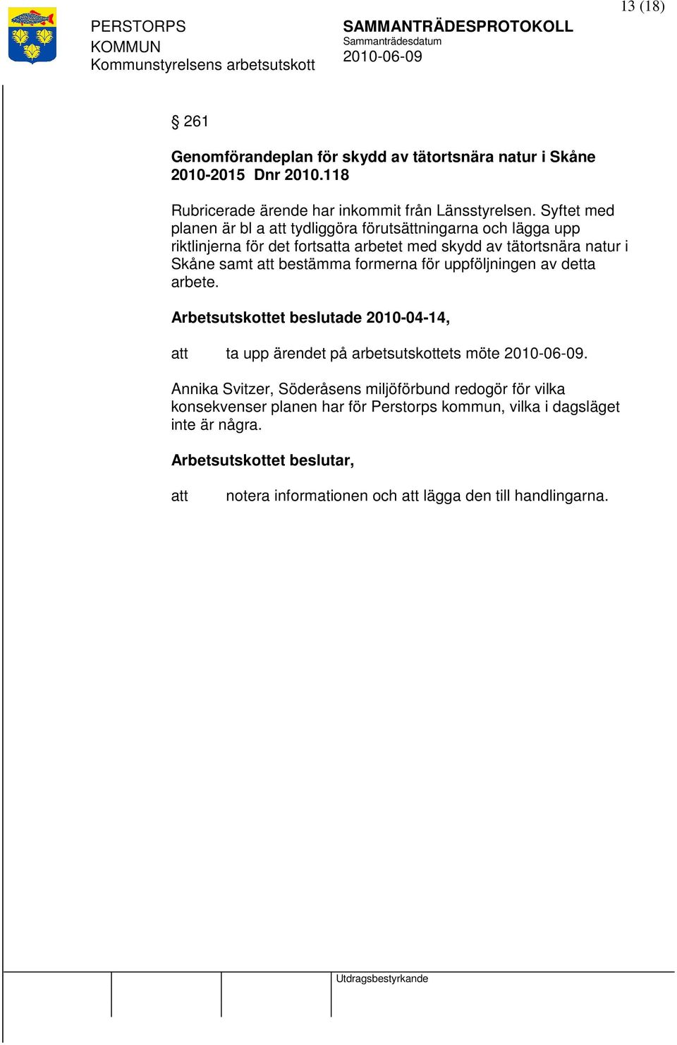 bestämma formerna för uppföljningen av detta arbete. Arbetsutskottet beslutade 2010-04-14, ta upp ärendet på arbetsutskottets möte.