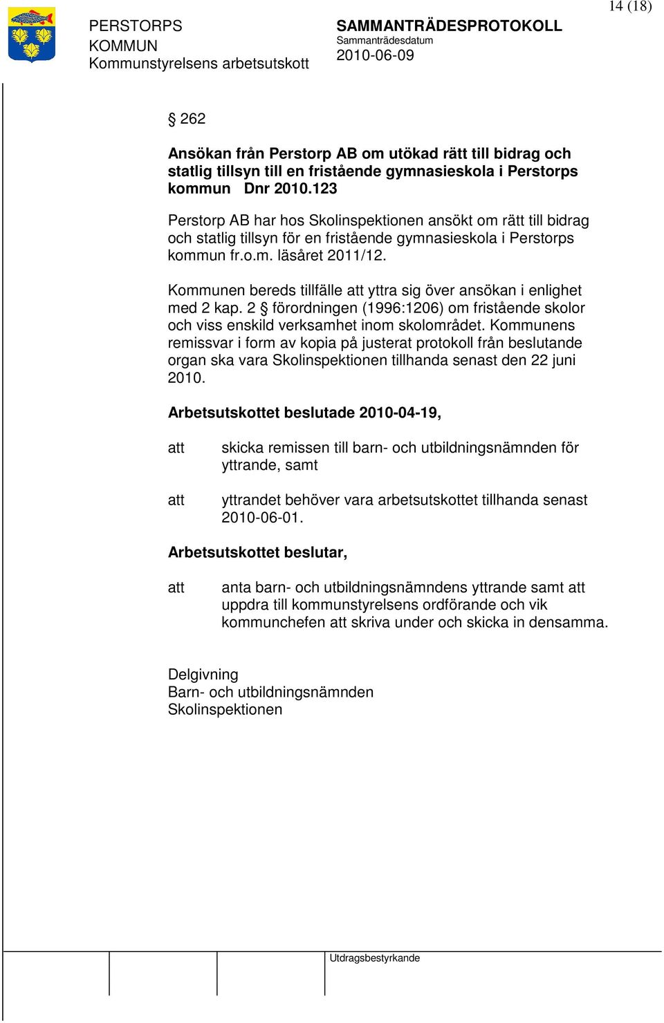 Kommunen bereds tillfälle yttra sig över ansökan i enlighet med 2 kap. 2 förordningen (1996:1206) om fristående skolor och viss enskild verksamhet inom skolområdet.