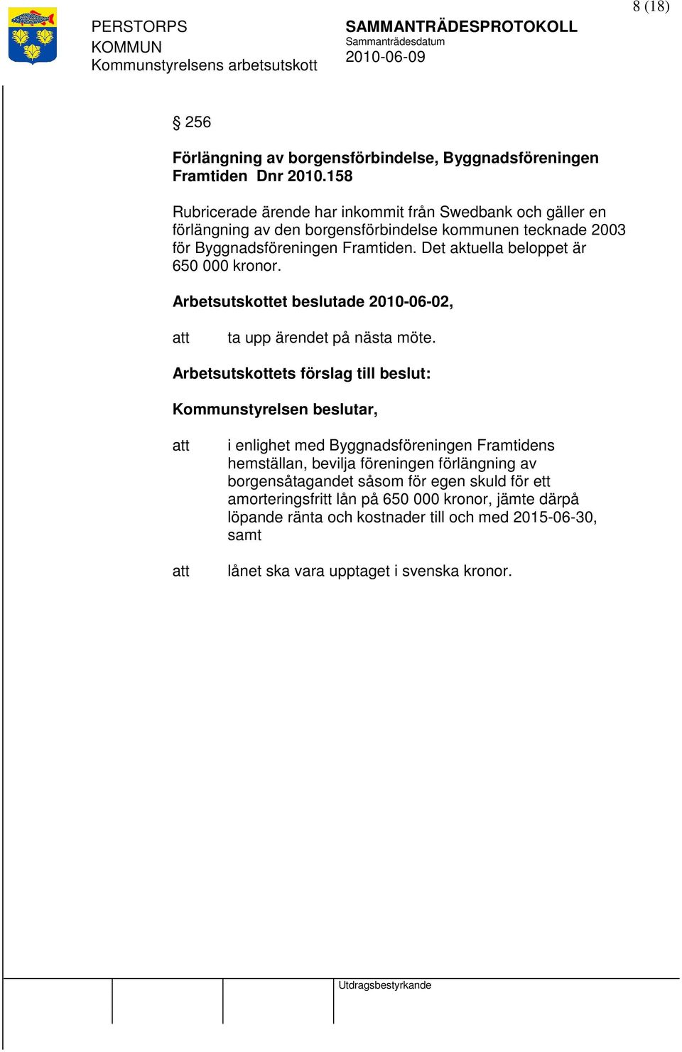 Det aktuella beloppet är 650 000 kronor. Arbetsutskottet beslutade 2010-06-02, ta upp ärendet på nästa möte.