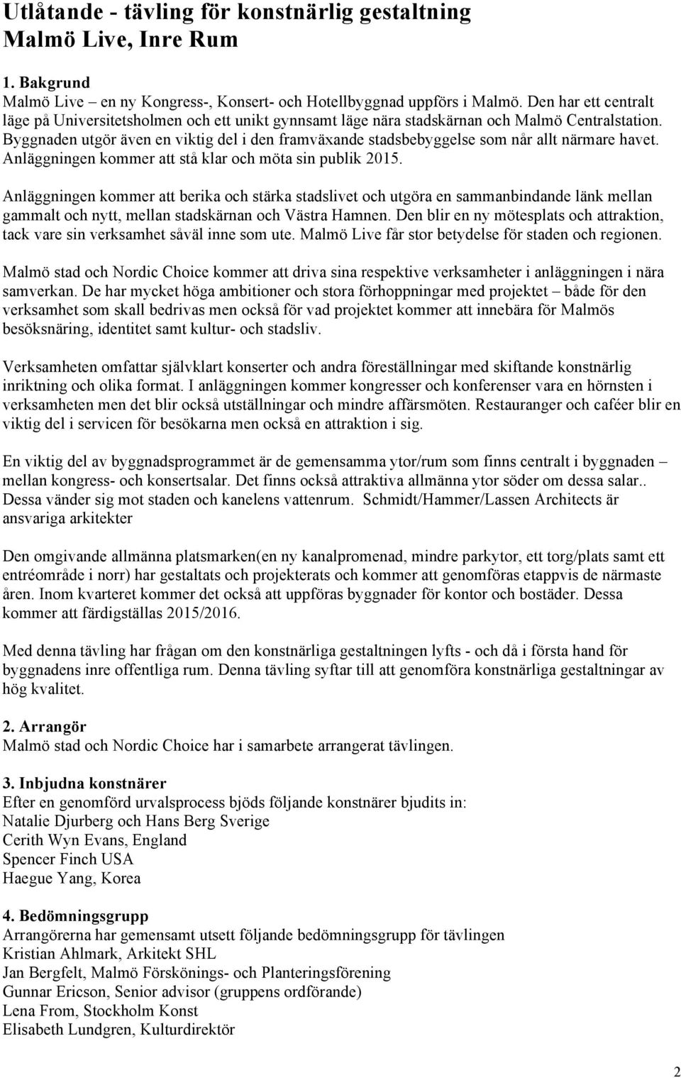Byggnaden utgör även en viktig del i den framväxande stadsbebyggelse som når allt närmare havet. Anläggningen kommer att stå klar och möta sin publik 2015.