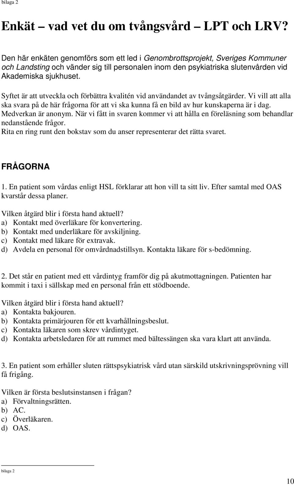 Syftet är att utveckla och förbättra kvalitén vid användandet av tvångsåtgärder. Vi vill att alla ska svara på de här frågorna för att vi ska kunna få en bild av hur kunskaperna är i dag.