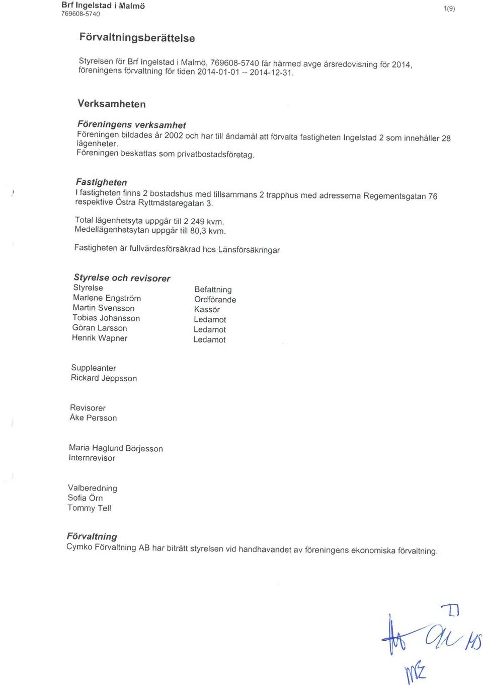 Fastigheten i fastigheten finns 2 bostadshus med tillsammans 2 trapphus med adresserna Regementsgatan 76 respektive Östra Ryttmästaregatan 3. Total lägenhetsyta uppgår till 2 249 kvm.