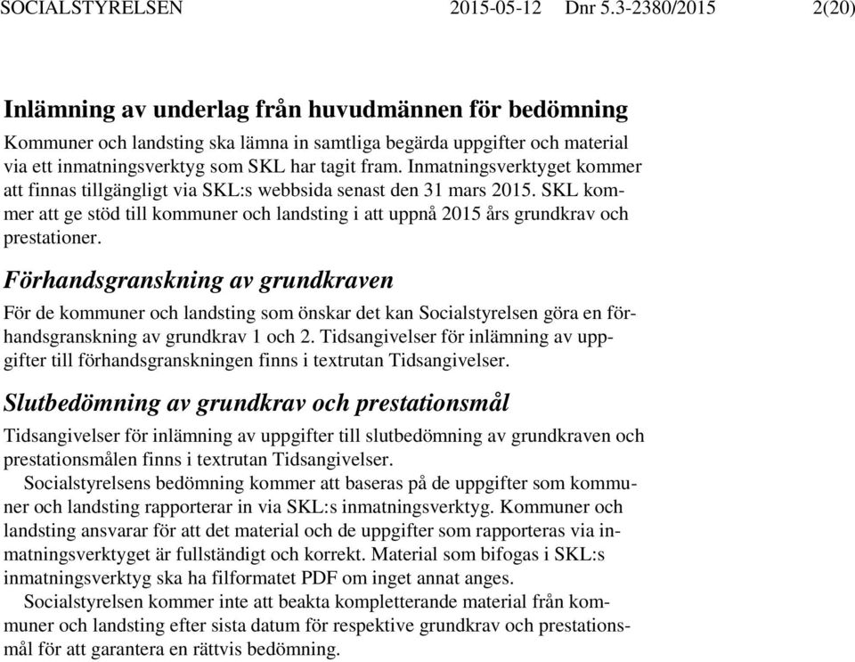 Inmatningsverktyget kommer att finnas tillgängligt via SKL:s webbsida senast den 31 mars 2015. SKL kommer att ge stöd till kommuner och landsting i att uppnå 2015 års grundkrav och prestationer.