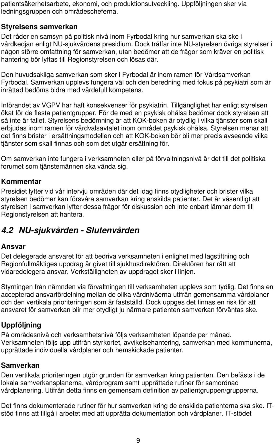 Dock träffar inte NU-styrelsen övriga styrelser i någon större omfattning för samverkan, utan bedömer att de frågor som kräver en politisk hantering bör lyftas till Regionstyrelsen och lösas där.