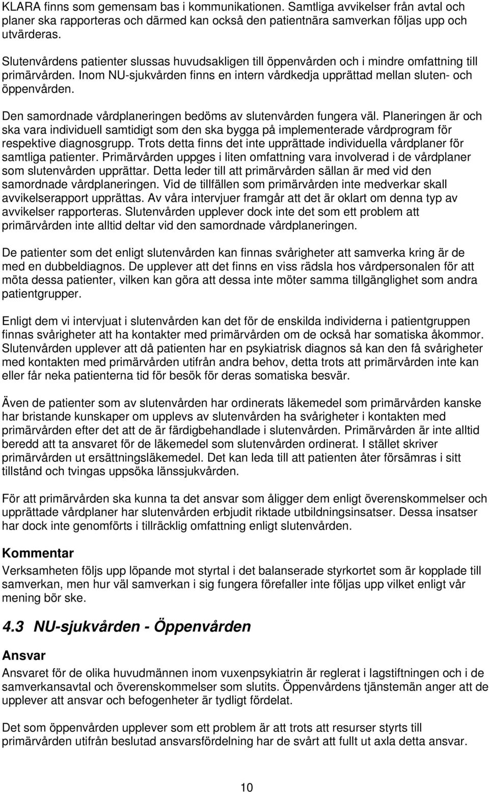 Den samordnade vårdplaneringen bedöms av slutenvården fungera väl. Planeringen är och ska vara individuell samtidigt som den ska bygga på implementerade vårdprogram för respektive diagnosgrupp.