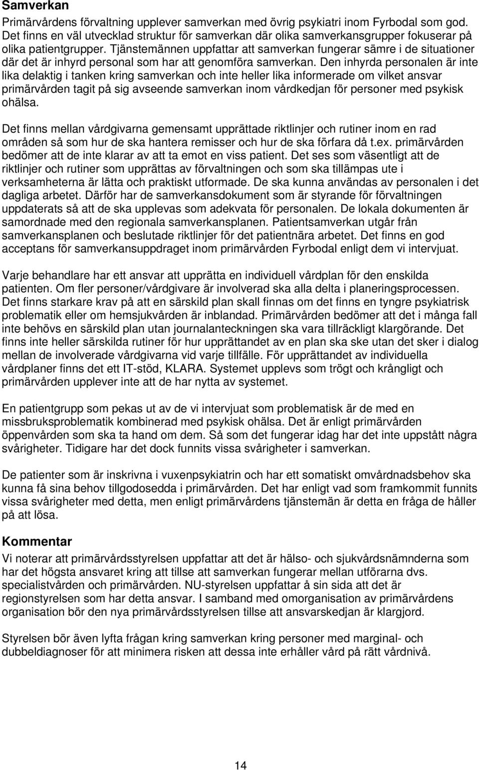 Tjänstemännen uppfattar att samverkan fungerar sämre i de situationer där det är inhyrd personal som har att genomföra samverkan.