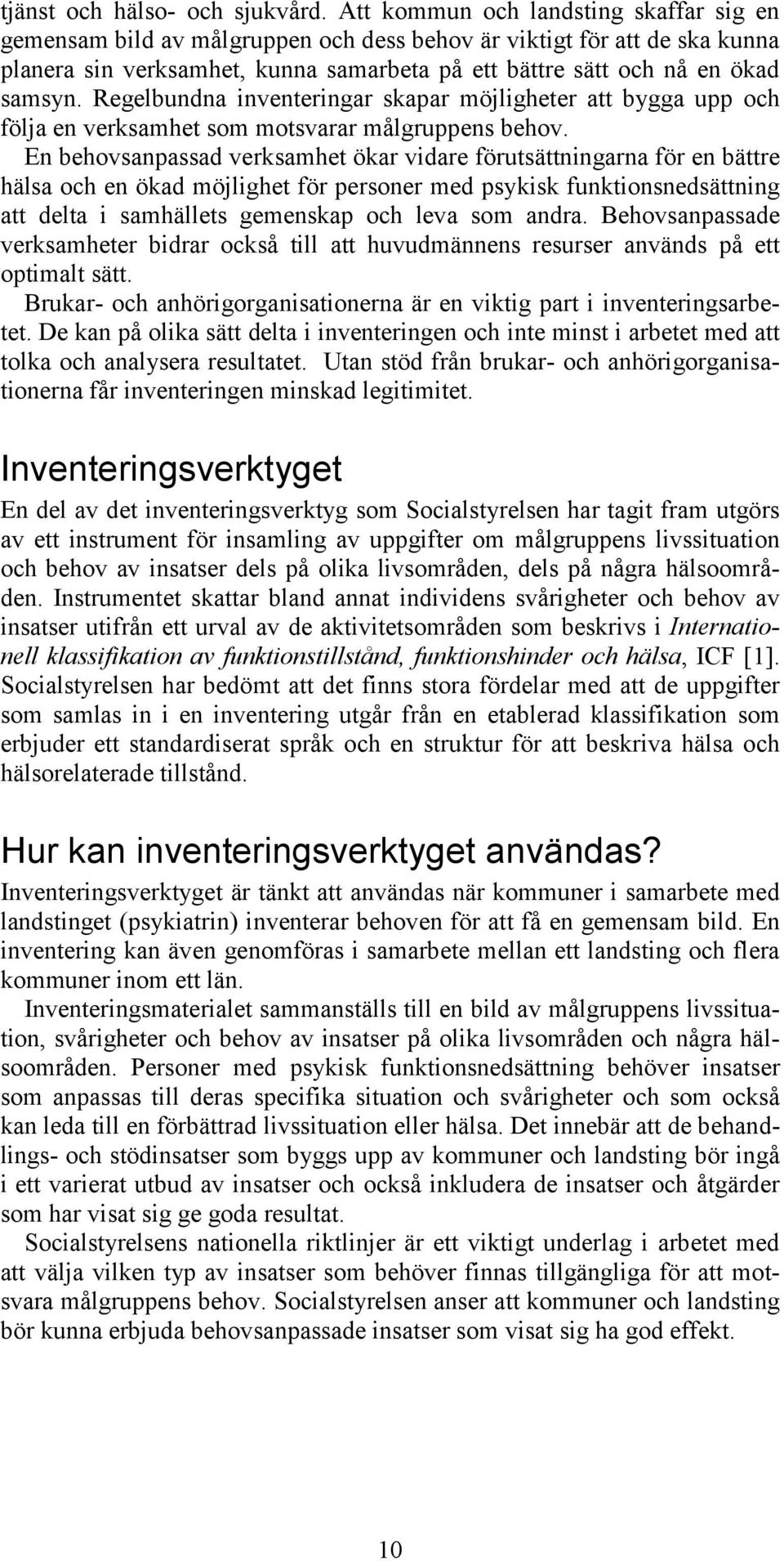 Regelbundna inventeringar skapar möjligheter att bygga upp och följa en verksamhet som motsvarar målgruppens behov.