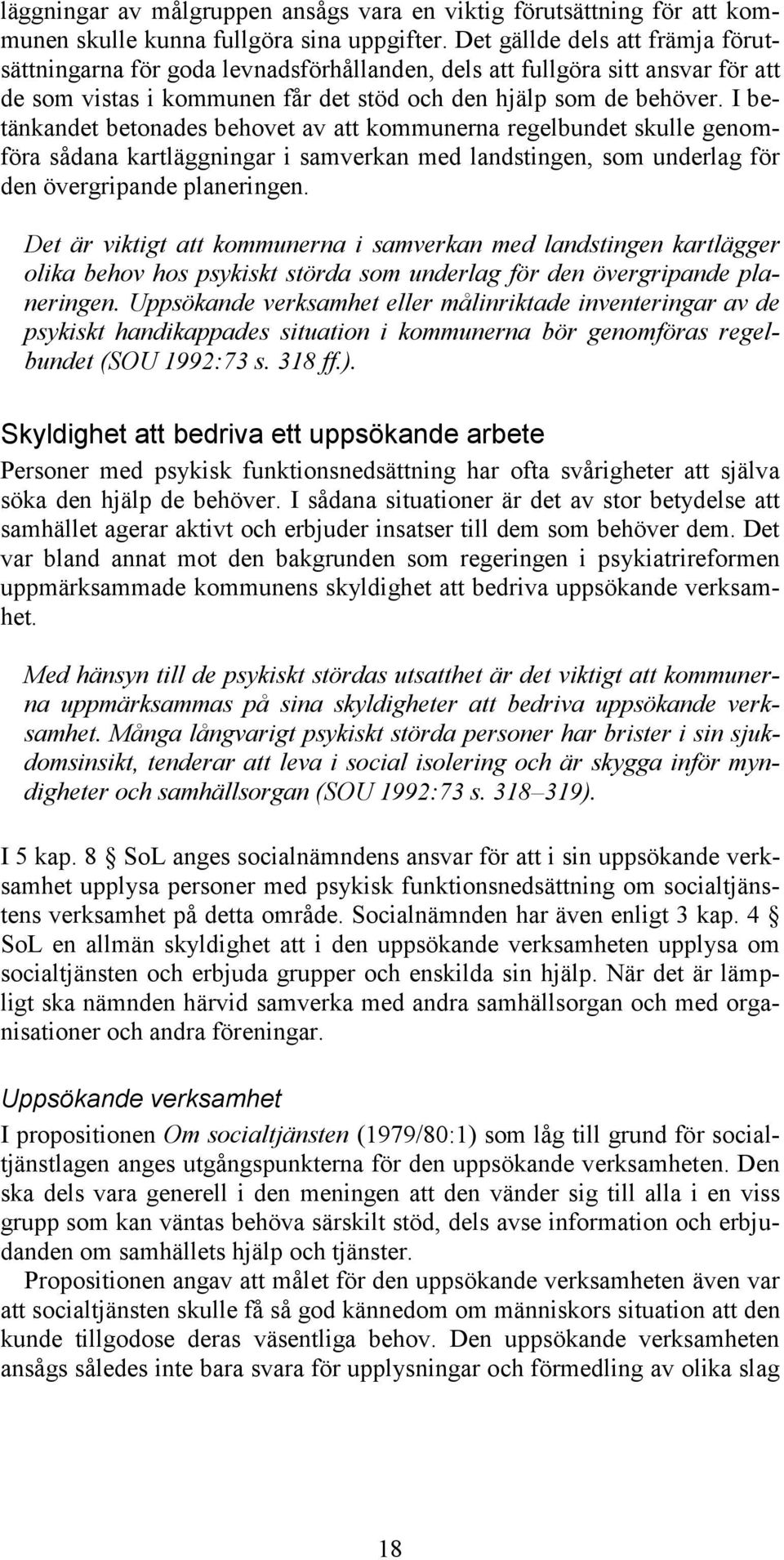 I betänkandet betonades behovet av att kommunerna regelbundet skulle genomföra sådana kartläggningar i samverkan med landstingen, som underlag för den övergripande planeringen.