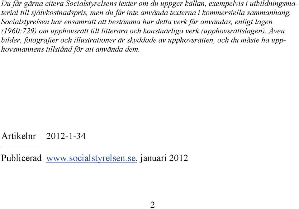 Socialstyrelsen har ensamrätt att bestämma hur detta verk får användas, enligt lagen (1960:729) om upphovsrätt till litterära och