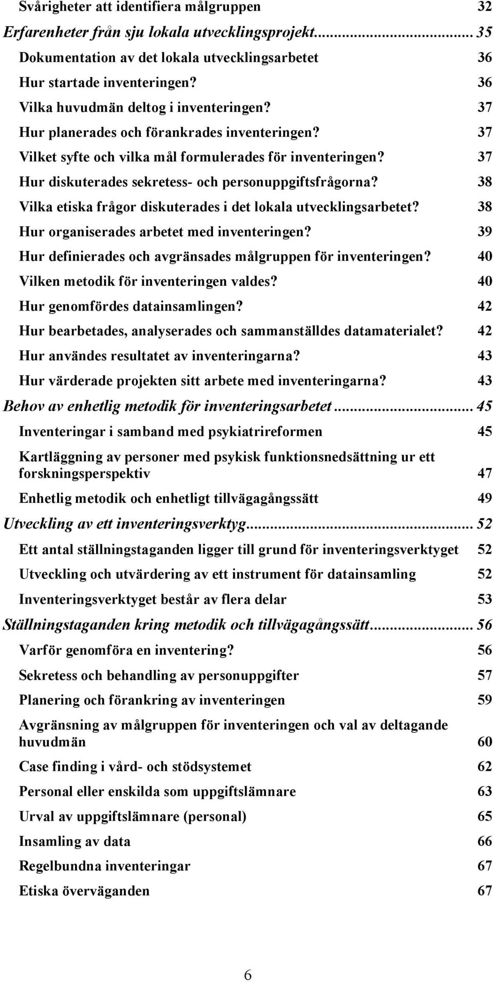 37 Hur diskuterades sekretess- och personuppgiftsfrågorna? 38 Vilka etiska frågor diskuterades i det lokala utvecklingsarbetet? 38 Hur organiserades arbetet med inventeringen?