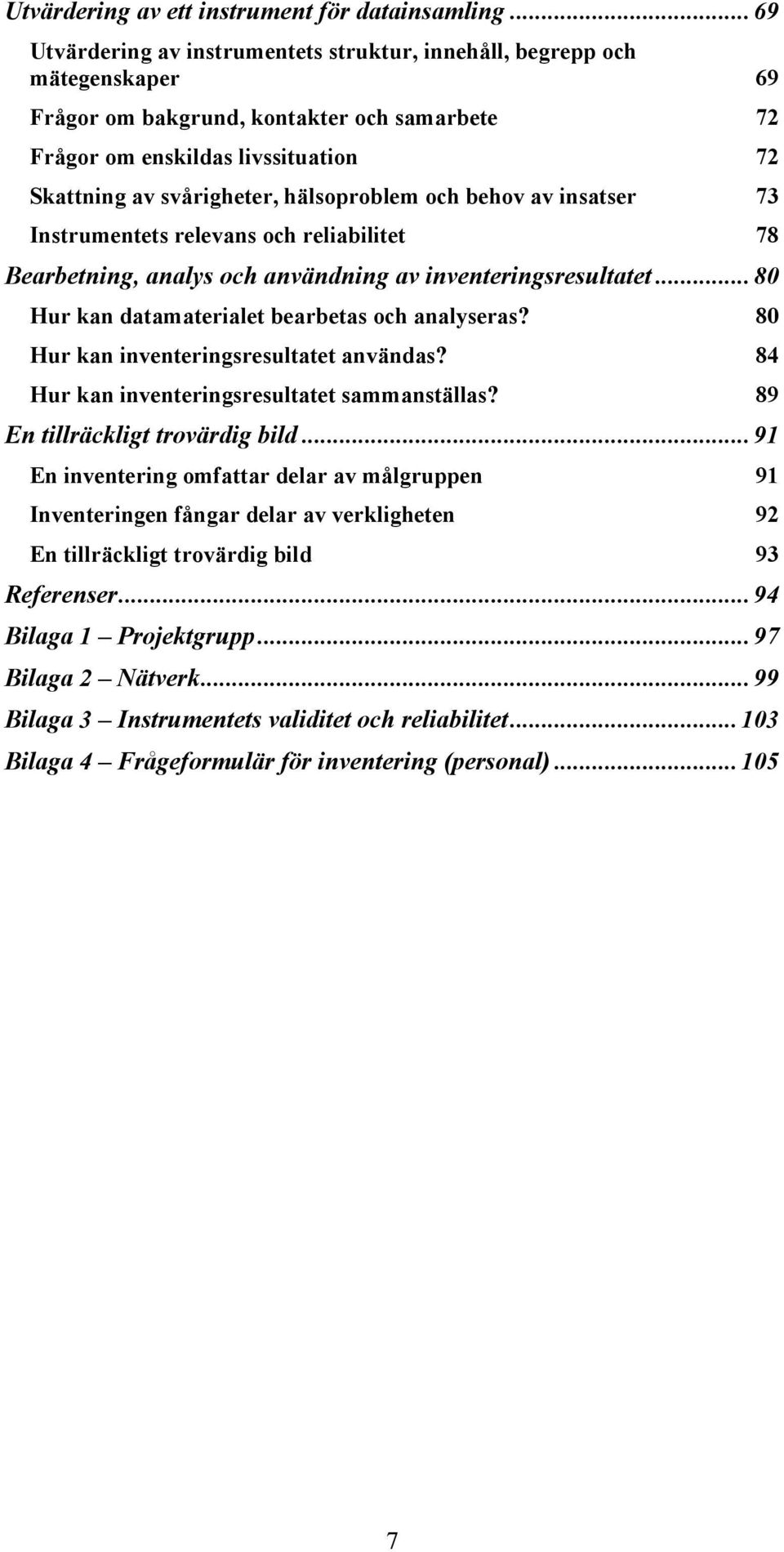 hälsoproblem och behov av insatser 73 Instrumentets relevans och reliabilitet 78 Bearbetning, analys och användning av inventeringsresultatet... 80 Hur kan datamaterialet bearbetas och analyseras?