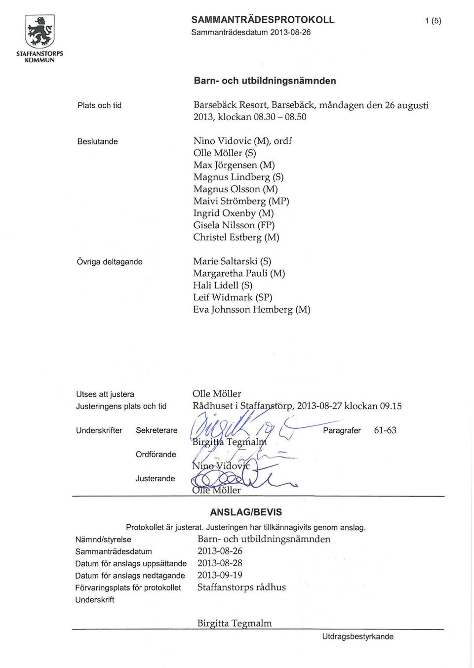Margaretha Pauli (M) Hali Lideli (S) Leif Widmark (SP) Eva Johnsson Hemberg (M) Utses att justera Justeringens plats och tid Olle Möller Rådh.. uset i St~rp~ 2013-08-27 klockan 09.