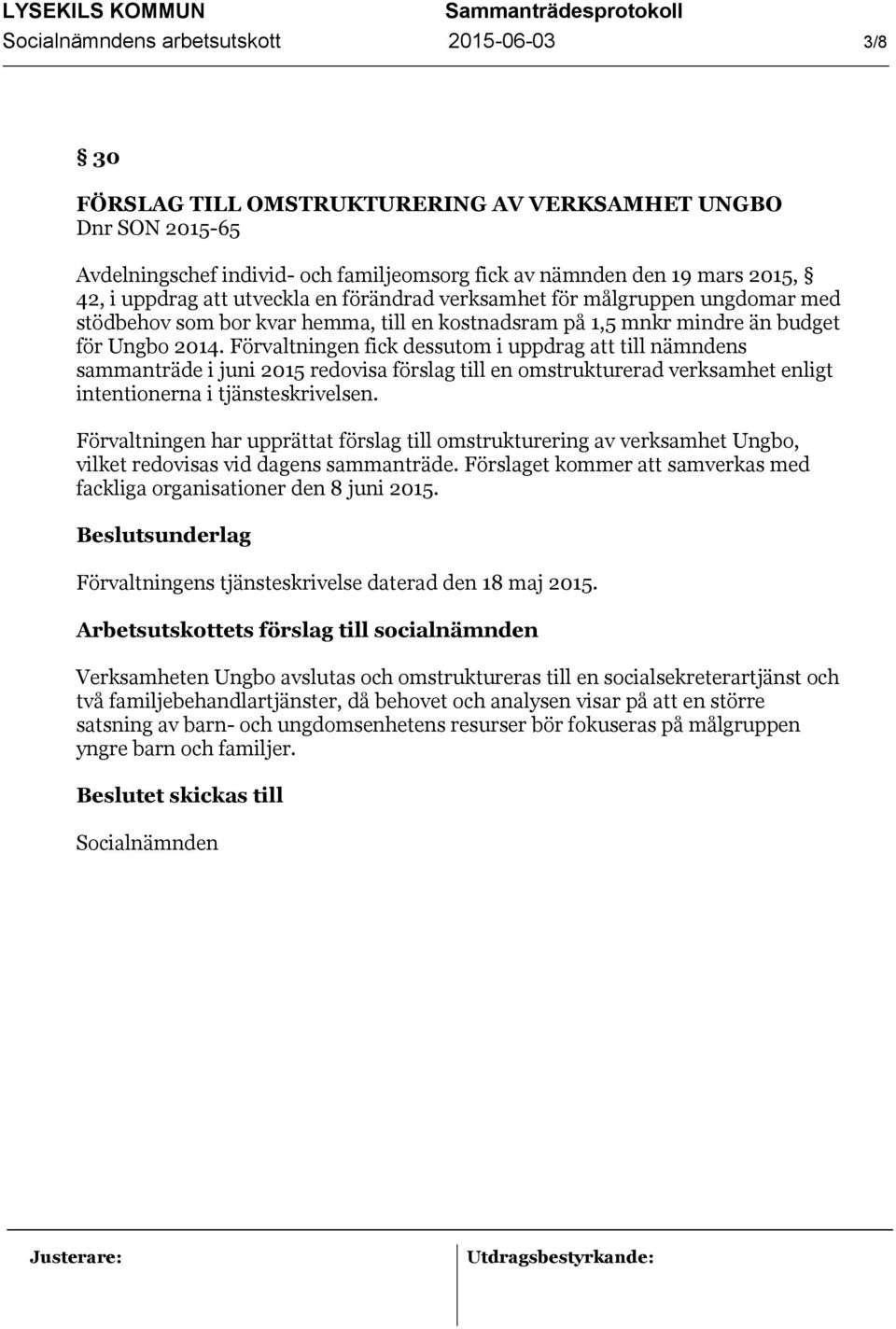 Förvaltningen fick dessutom i uppdrag att till nämndens sammanträde i juni 2015 redovisa förslag till en omstrukturerad verksamhet enligt intentionerna i tjänsteskrivelsen.