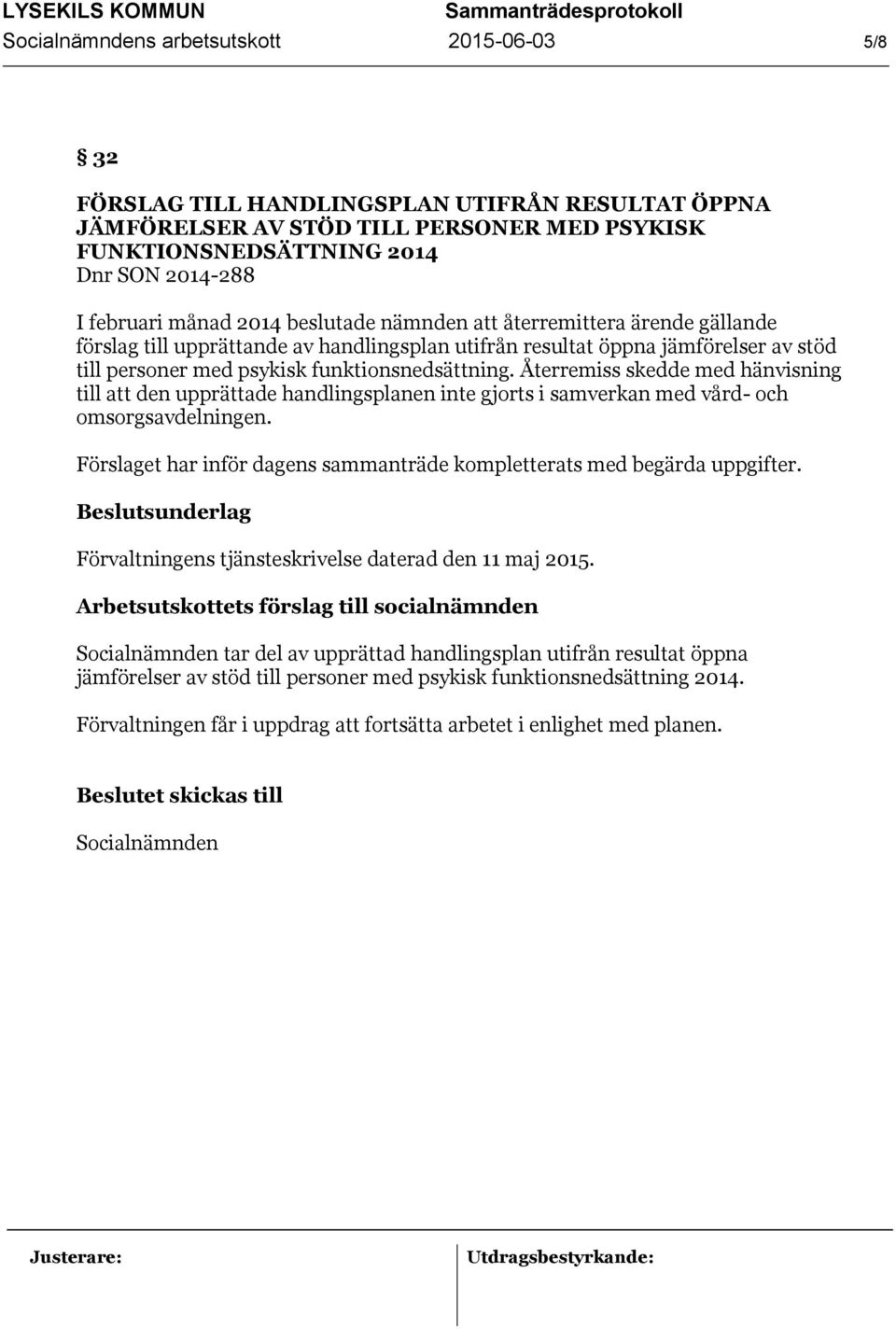 Återremiss skedde med hänvisning till att den upprättade handlingsplanen inte gjorts i samverkan med vård- och omsorgsavdelningen.