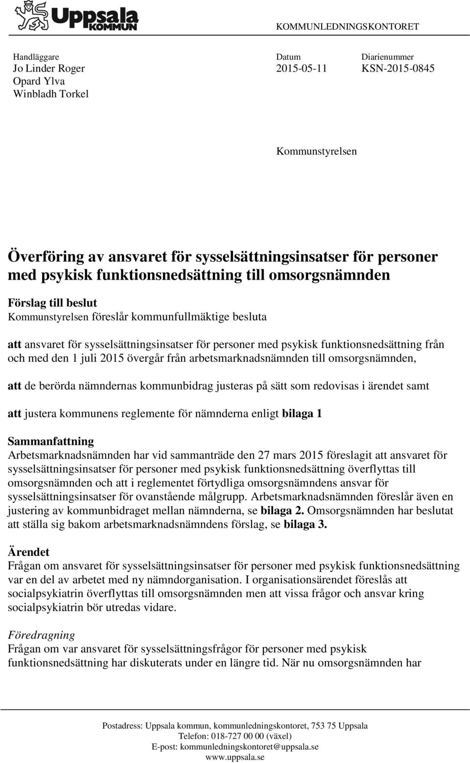 funktionsnedsättning från och med den 1 juli 2015 övergår från arbetsmarknadsnämnden till omsorgsnämnden, att de berörda nämndernas kommunbidrag justeras på sätt som redovisas i ärendet samt att