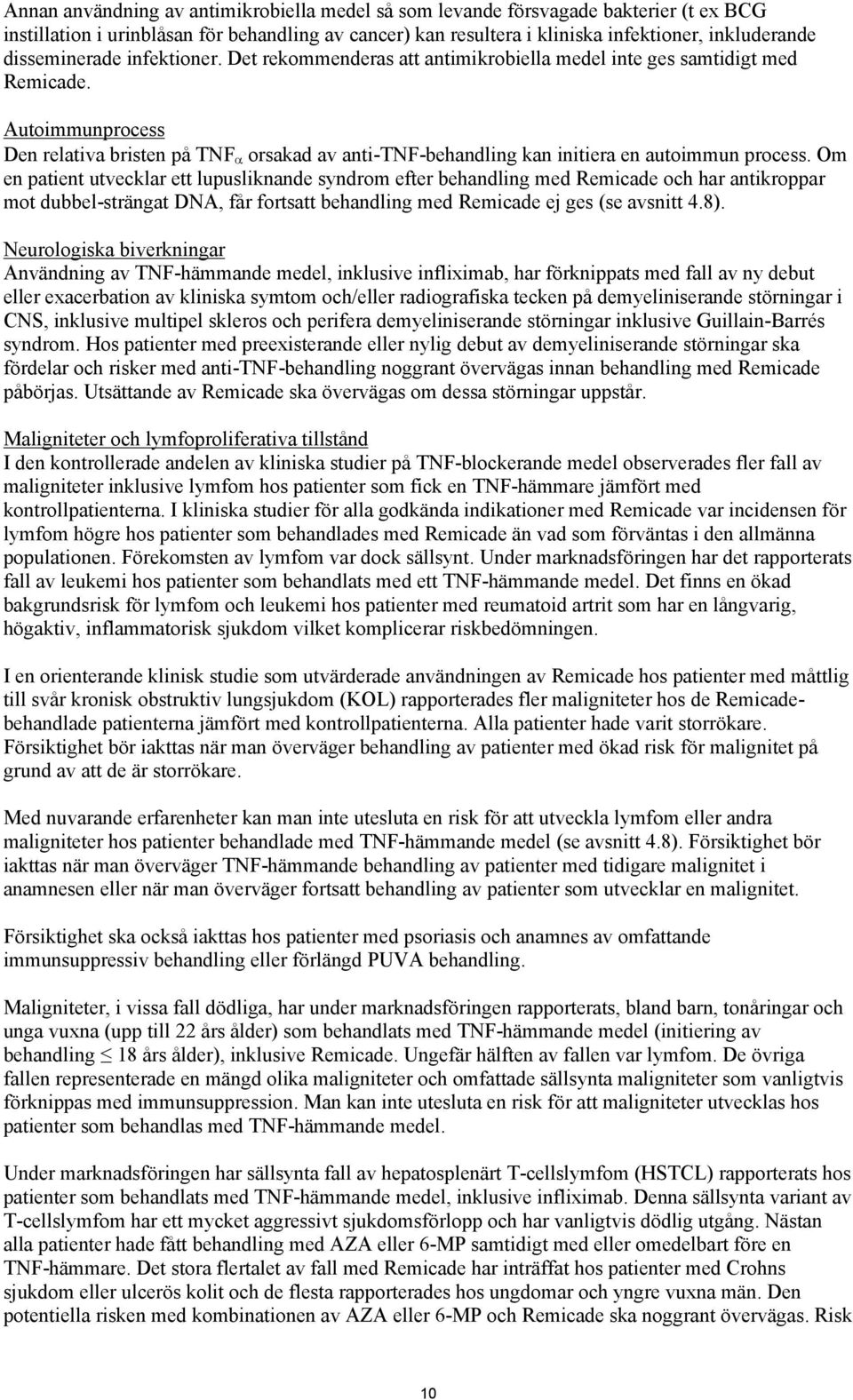 Autoimmunprocess Den relativa bristen på TNF orsakad av anti-tnf-behandling kan initiera en autoimmun process.