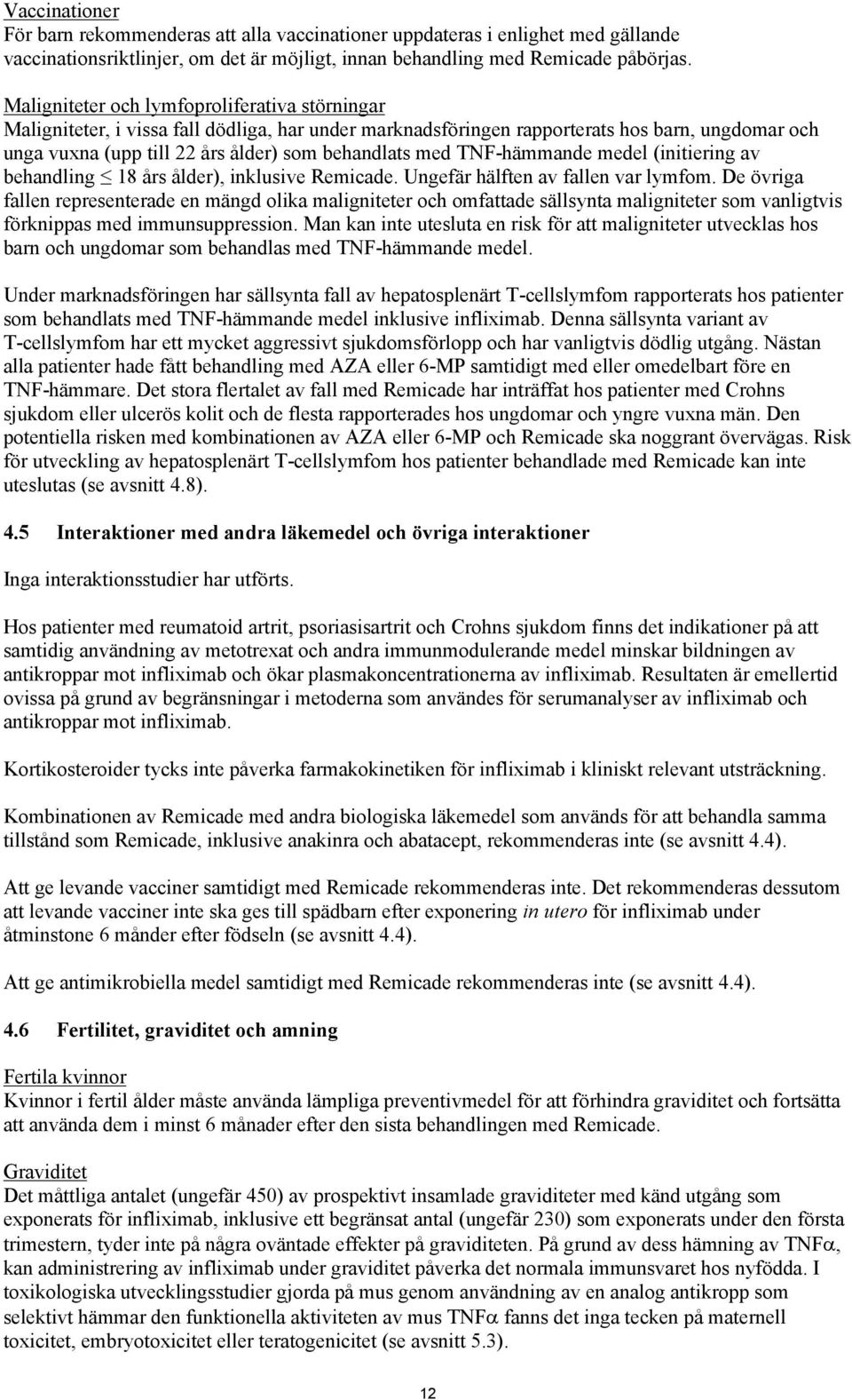 TNF-hämmande medel (initiering av behandling 18 års ålder), inklusive Remicade. Ungefär hälften av fallen var lymfom.