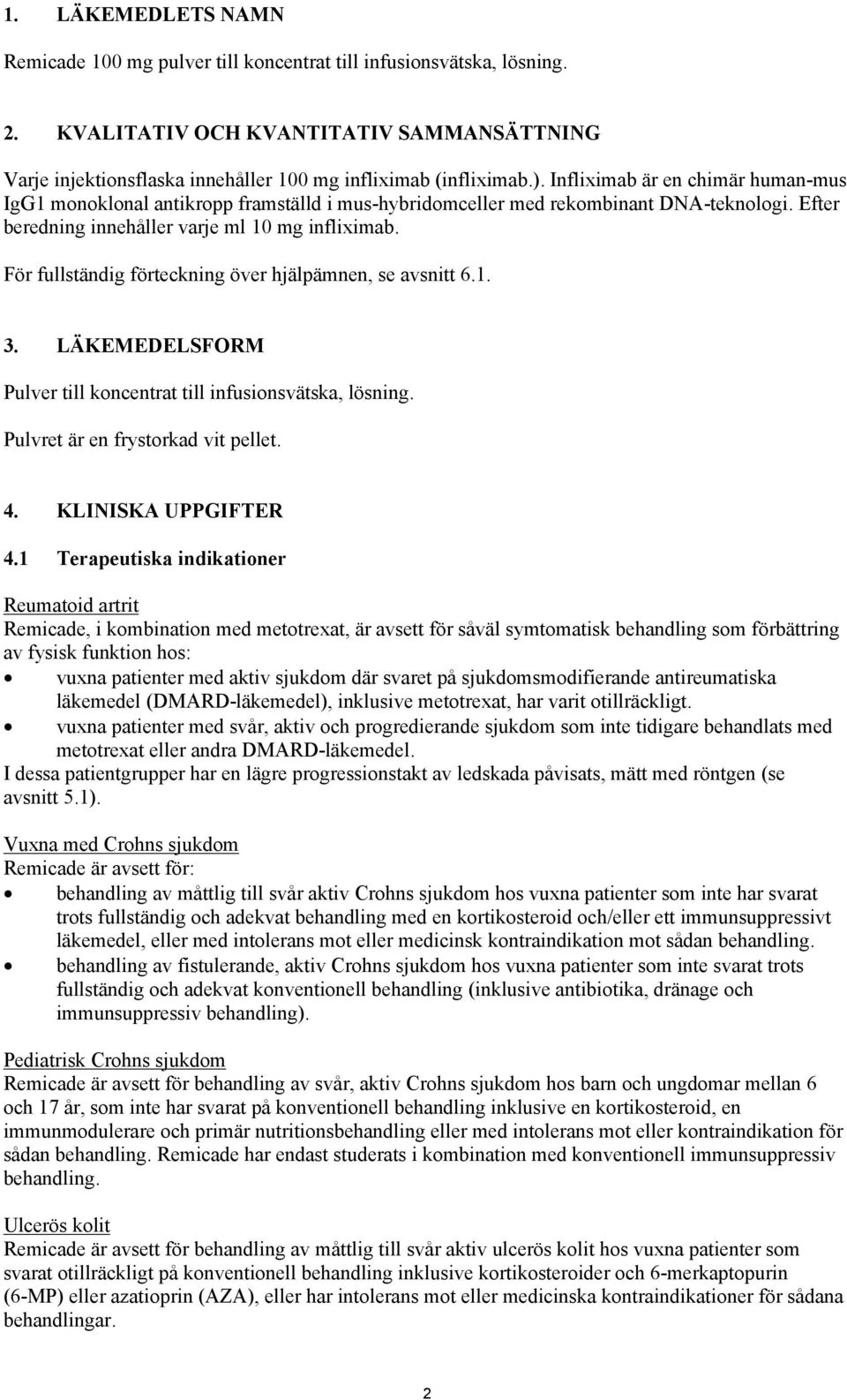 För fullständig förteckning över hjälpämnen, se avsnitt 6.1. 3. LÄKEMEDELSFORM Pulver till koncentrat till infusionsvätska, lösning. Pulvret är en frystorkad vit pellet. 4. KLINISKA UPPGIFTER 4.