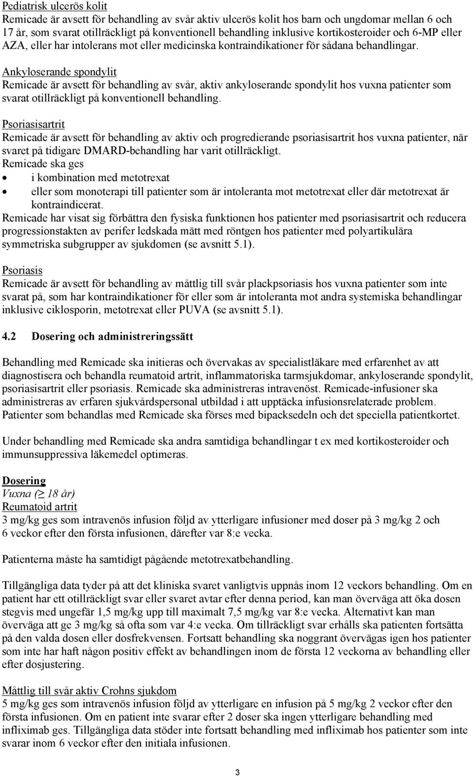 Ankyloserande spondylit Remicade är avsett för behandling av svår, aktiv ankyloserande spondylit hos vuxna patienter som svarat otillräckligt på konventionell behandling.