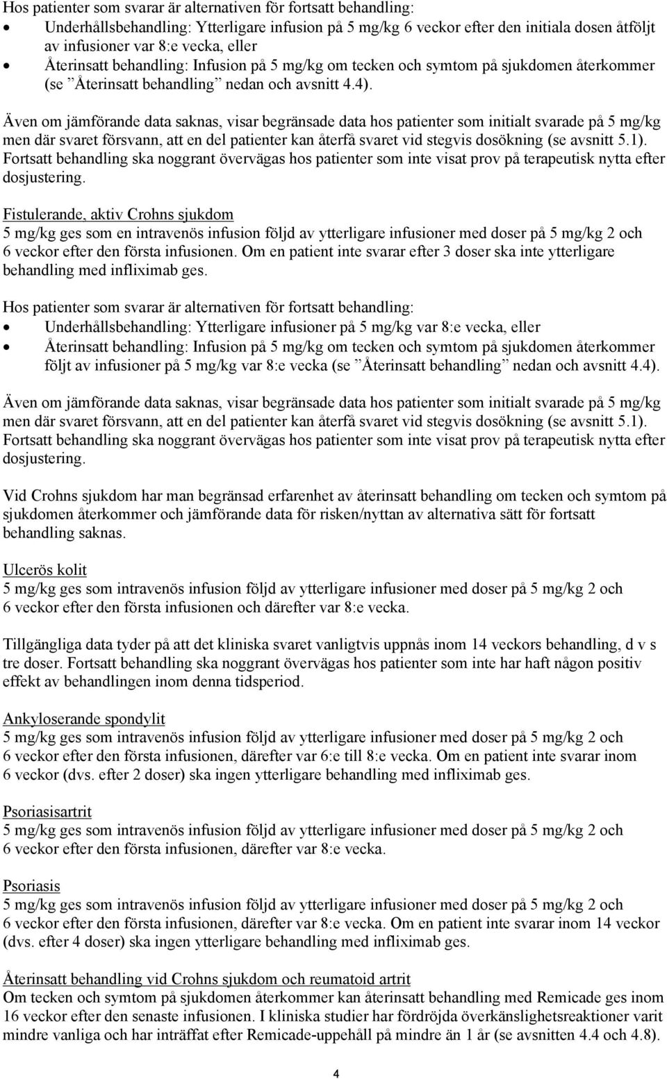 Även om jämförande data saknas, visar begränsade data hos patienter som initialt svarade på 5 mg/kg men där svaret försvann, att en del patienter kan återfå svaret vid stegvis dosökning (se avsnitt 5.