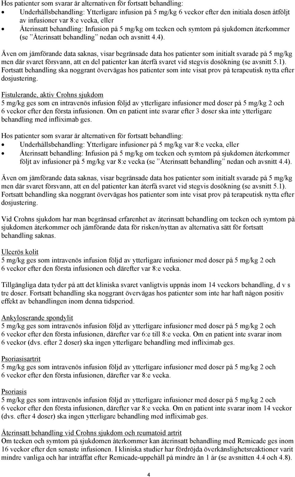 Även om jämförande data saknas, visar begränsade data hos patienter som initialt svarade på 5 mg/kg men där svaret försvann, att en del patienter kan återfå svaret vid stegvis dosökning (se avsnitt 5.