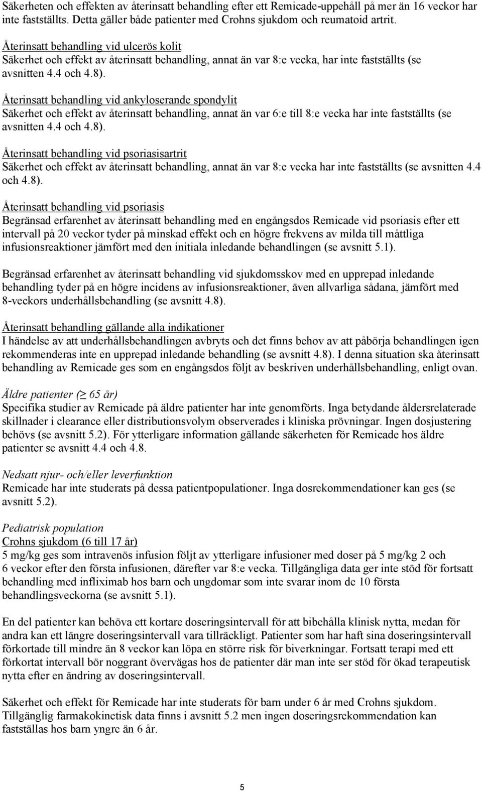 Återinsatt behandling vid ankyloserande spondylit Säkerhet och effekt av återinsatt behandling, annat än var 6:e till 8:e vecka har inte fastställts (se avsnitten 4.4 och 4.8).