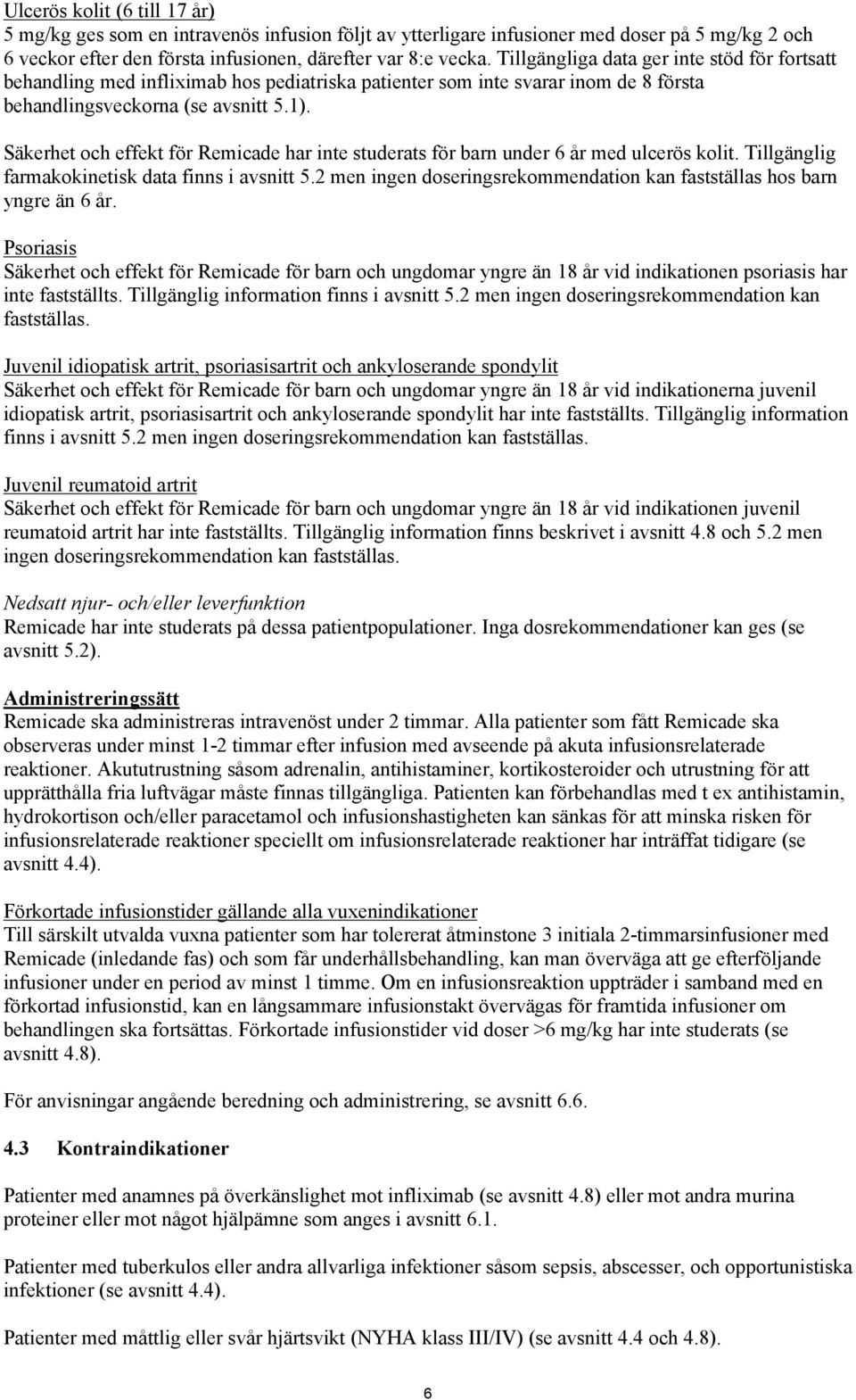 Säkerhet och effekt för Remicade har inte studerats för barn under 6 år med ulcerös kolit. Tillgänglig farmakokinetisk data finns i avsnitt 5.