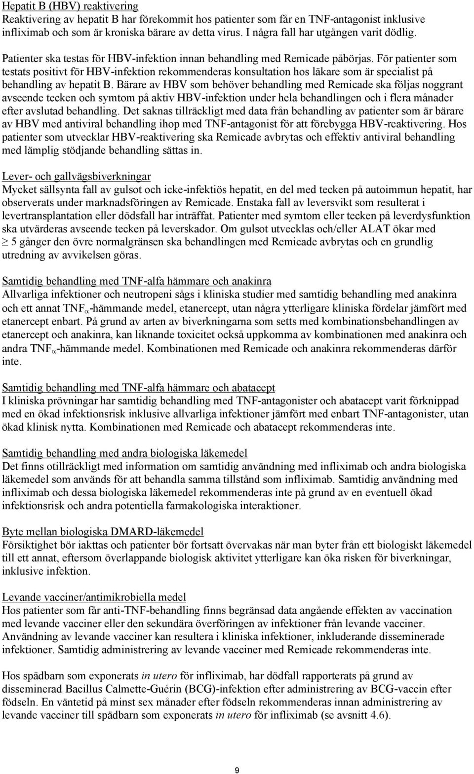 För patienter som testats positivt för HBV-infektion rekommenderas konsultation hos läkare som är specialist på behandling av hepatit B.