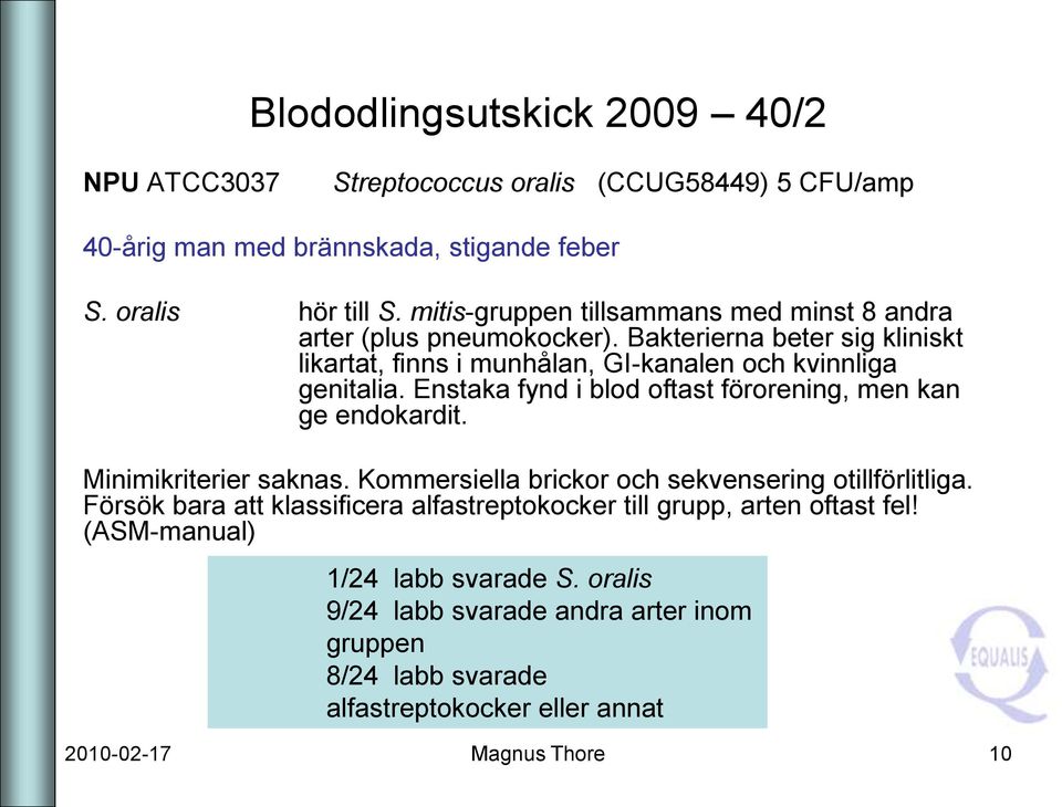 Enstaka fynd i blod oftast förorening, men kan ge endokardit. Minimikriterier saknas. Kommersiella brickor och sekvensering otillförlitliga.