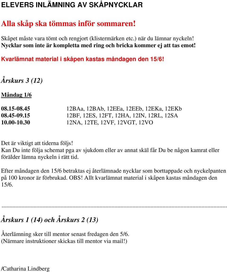 45 12BAa, 12BAb, 12EEa, 12EEb, 12EKa, 12EKb 08.45-09.15 12BF, 12ES, 12FT, 12HA, 12IN, 12RL, 12SA 10.00-10.30 12NA, 12TE, 12VF, 12VGT, 12VO Det är viktigt att tiderna följs!