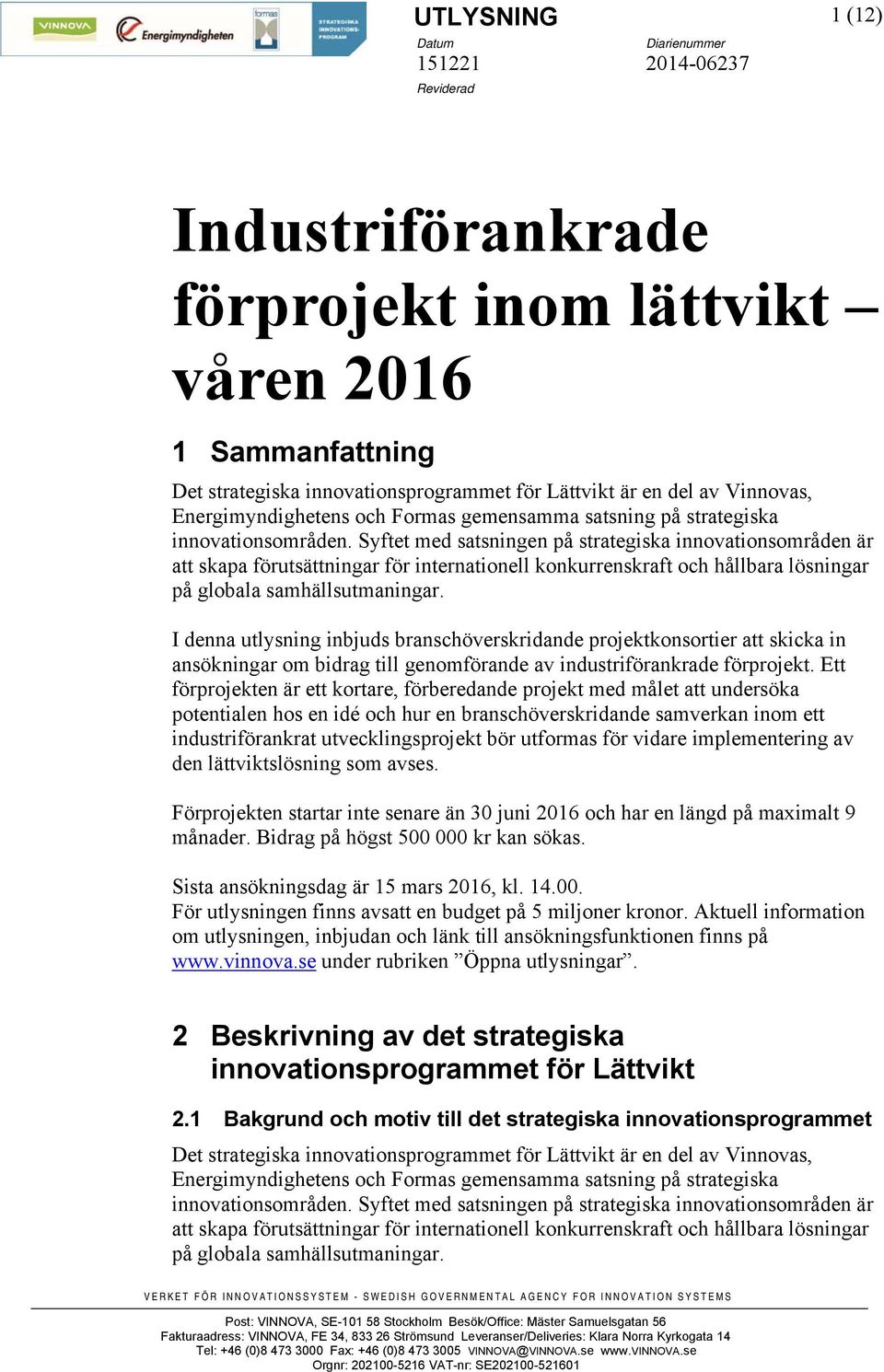 Syftet med satsningen på strategiska innovationsområden är att skapa förutsättningar för internationell konkurrenskraft och hållbara lösningar på globala samhällsutmaningar.