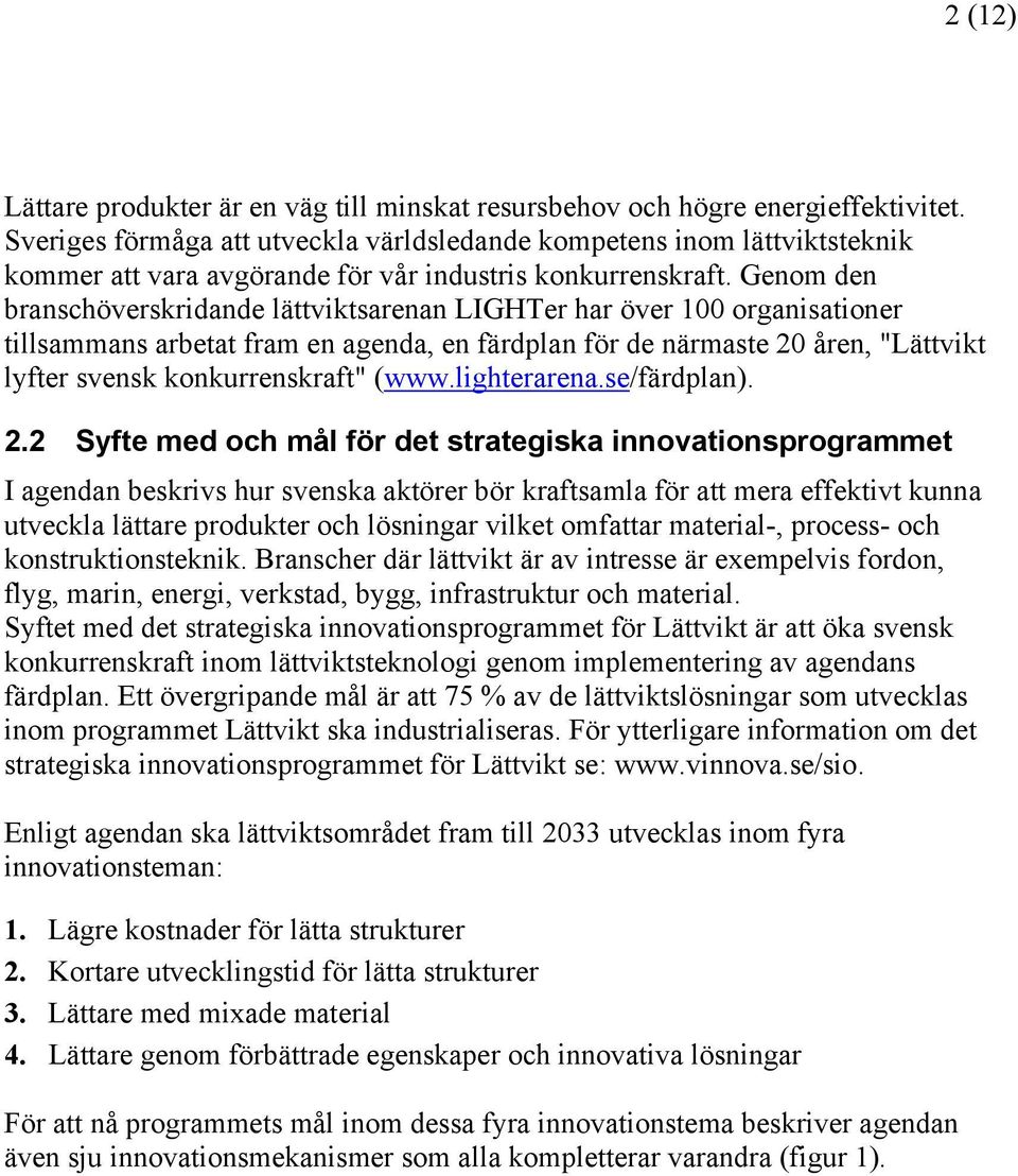 Genom den branschöverskridande lättviktsarenan LIGHTer har över 100 organisationer tillsammans arbetat fram en agenda, en färdplan för de närmaste 20 åren, "Lättvikt lyfter svensk konkurrenskraft"