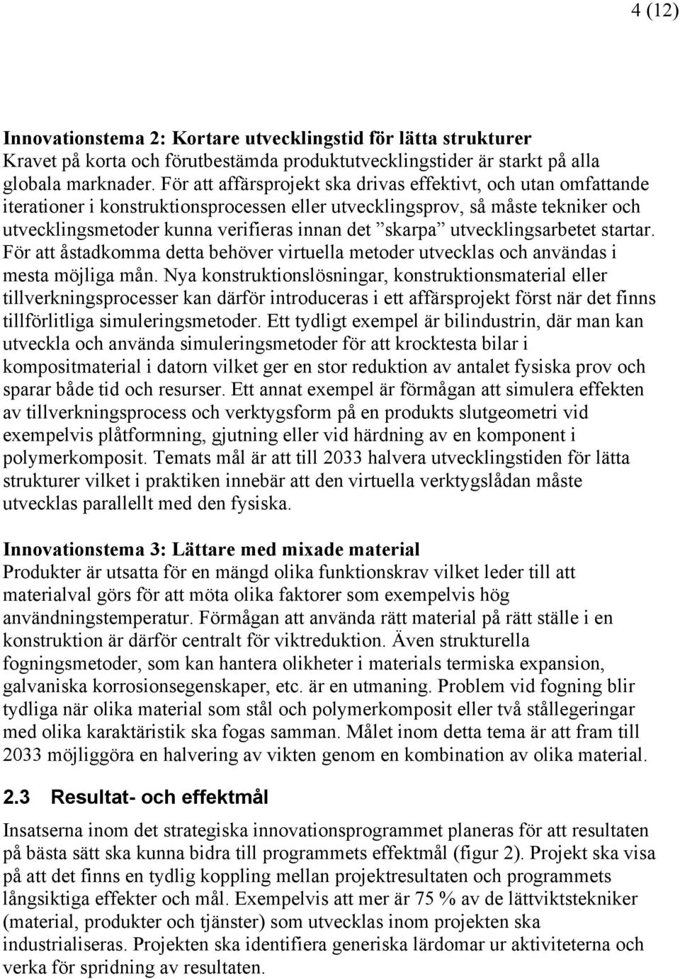 utvecklingsarbetet startar. För att åstadkomma detta behöver virtuella metoder utvecklas och användas i mesta möjliga mån.