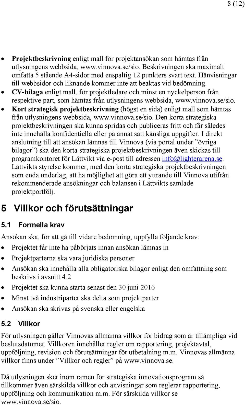 CV-bilaga enligt mall, för projektledare och minst en nyckelperson från respektive part, som hämtas från utlysningens webbsida, www.vinnova.se/sio.