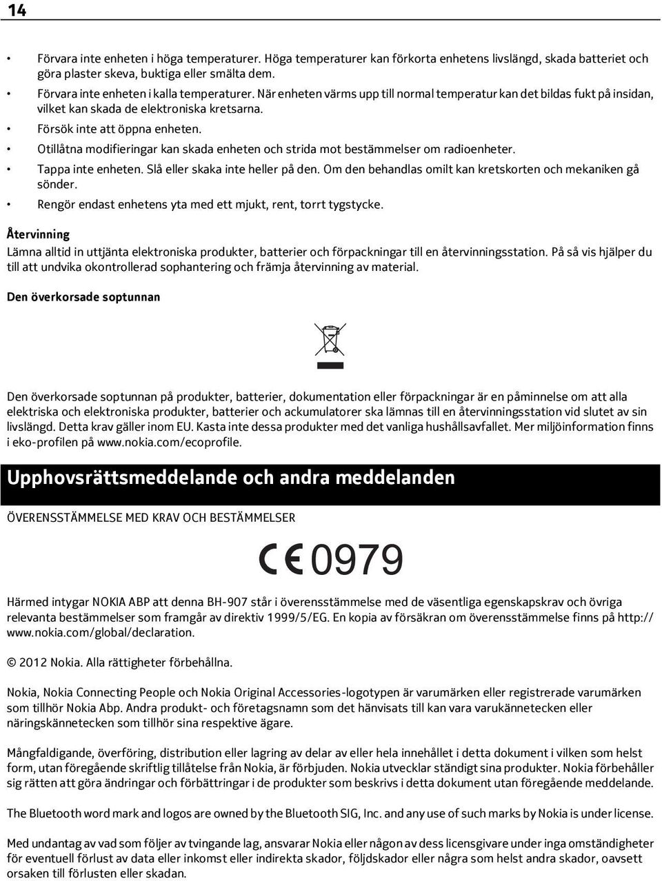 Otillåtna modifieringar kan skada enheten och strida mot bestämmelser om radioenheter. Tappa inte enheten. Slå eller skaka inte heller på den.