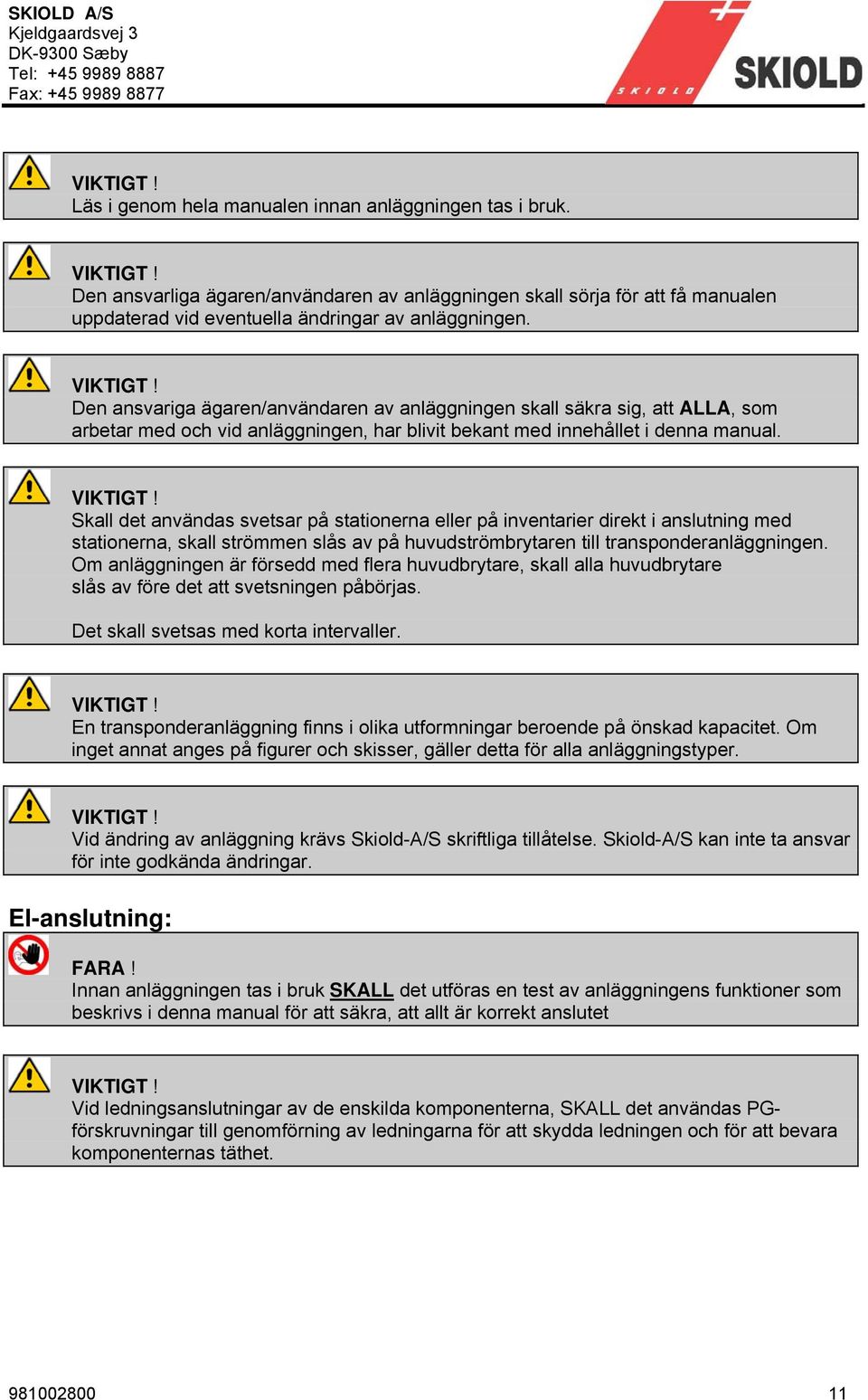 Den ansvariga ägaren/användaren av anläggningen skall säkra sig, att ALLA, som arbetar med och vid anläggningen, har blivit bekant med innehållet i denna manual. VIKTIGT!