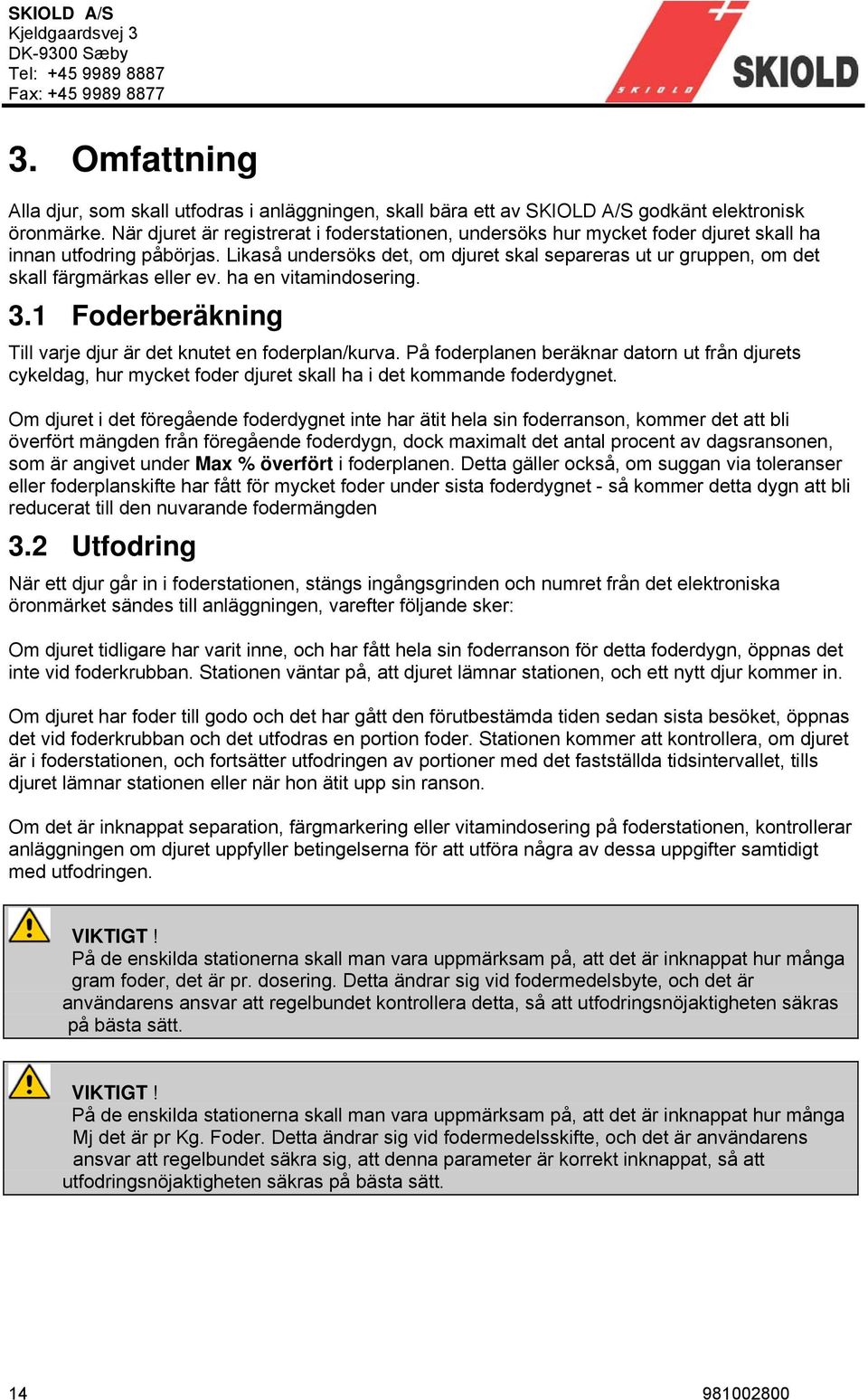 Likaså undersöks det, om djuret skal separeras ut ur gruppen, om det skall färgmärkas eller ev. ha en vitamindosering. 3.1 Foderberäkning Till varje djur är det knutet en foderplan/kurva.