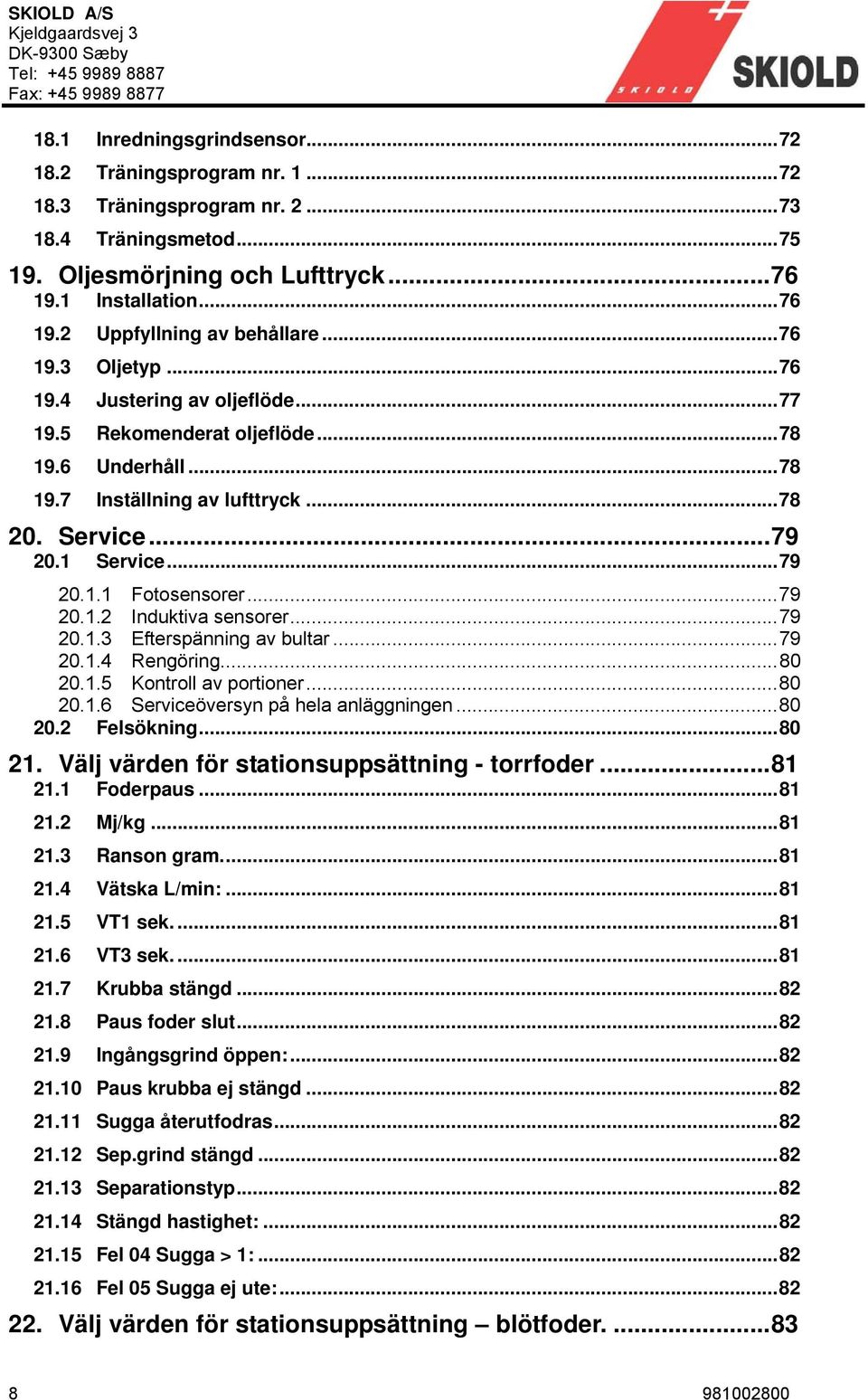 ..79 20.1.2 Induktiva sensorer...79 20.1.3 Efterspänning av bultar...79 20.1.4 Rengöring...80 20.1.5 Kontroll av portioner...80 20.1.6 Serviceöversyn på hela anläggningen...80 20.2 Felsökning...80 21.